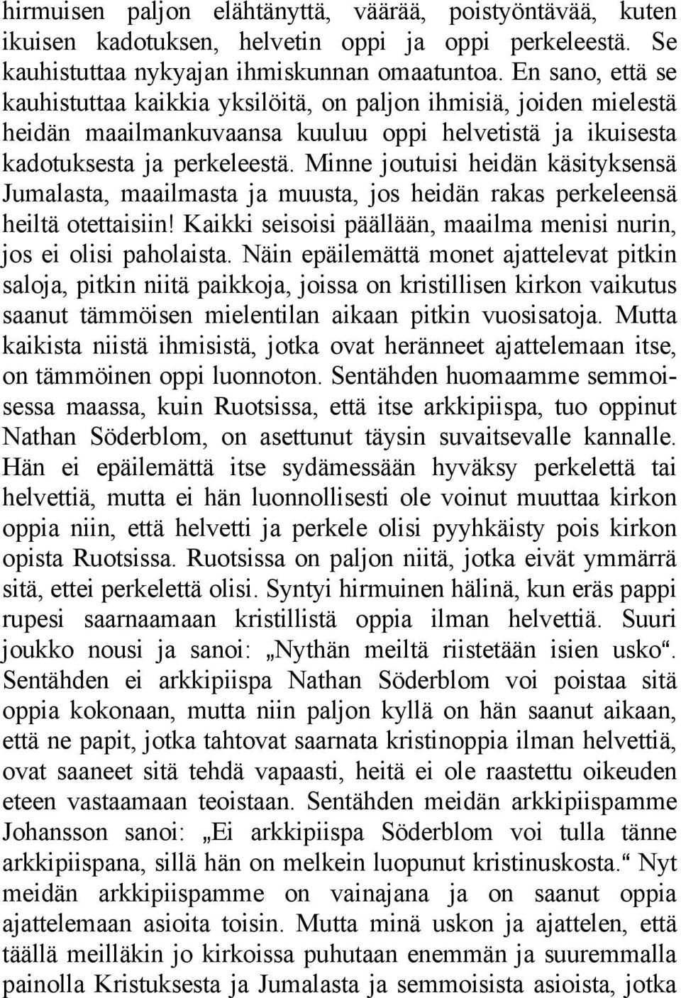 Minne joutuisi heidän käsityksensä Jumalasta, maailmasta ja muusta, jos heidän rakas perkeleensä heiltä otettaisiin! Kaikki seisoisi päällään, maailma menisi nurin, jos ei olisi paholaista.