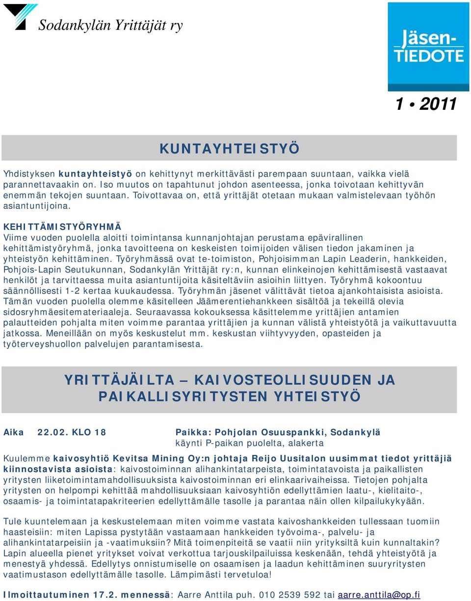 KEHITTÄMISTYÖRYHMÄ Viime vuoden puolella aloitti toimintansa kunnanjohtajan perustama epävirallinen kehittämistyöryhmä, jonka tavoitteena on keskeisten toimijoiden välisen tiedon jakaminen ja