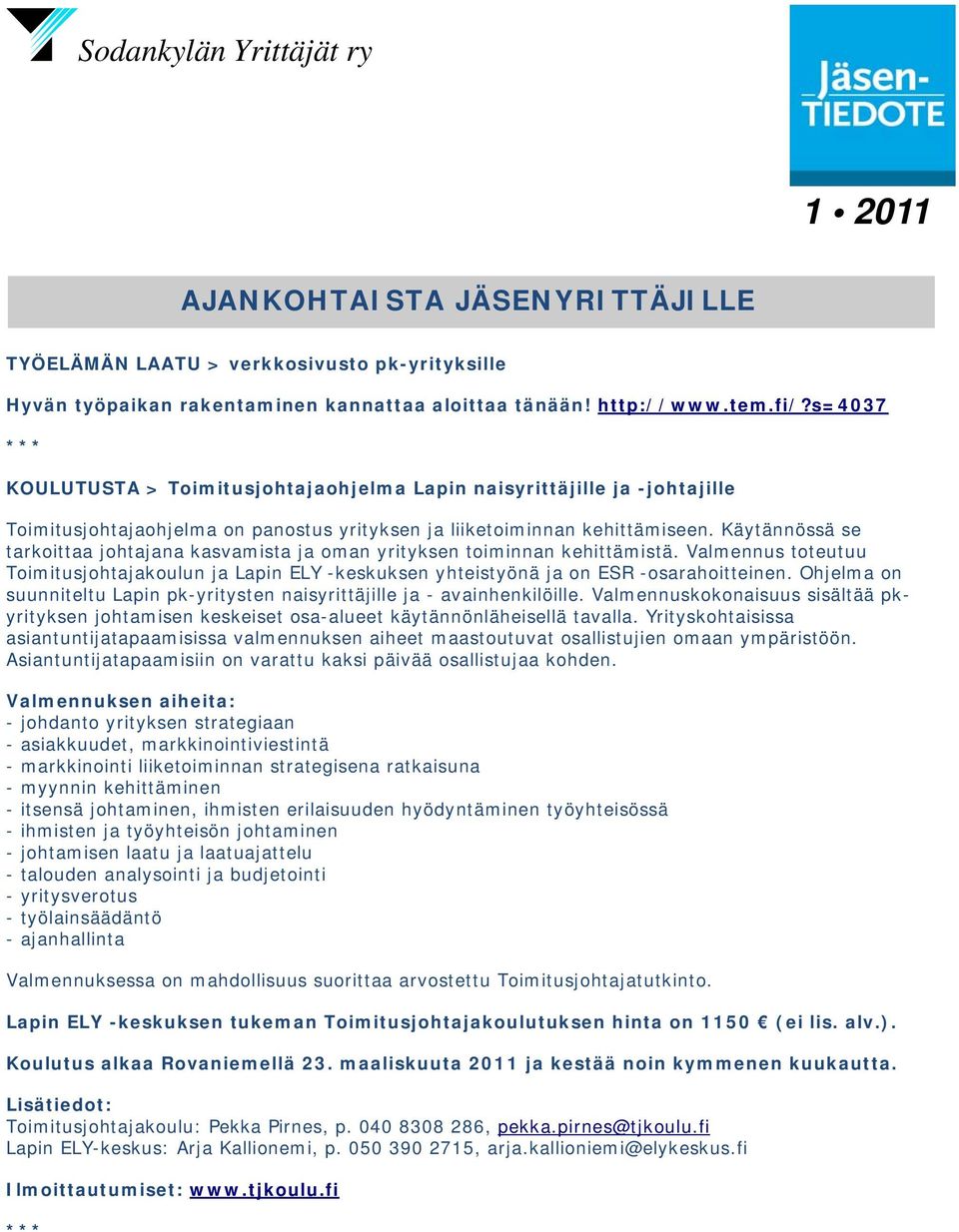 Käytännössä se tarkoittaa johtajana kasvamista ja oman yrityksen toiminnan kehittämistä. Valmennus toteutuu Toimitusjohtajakoulun ja Lapin ELY -keskuksen yhteistyönä ja on ESR -osarahoitteinen.