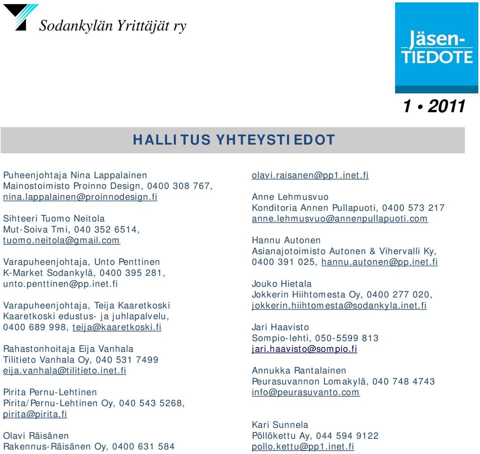 fi Varapuheenjohtaja, Teija Kaaretkoski Kaaretkoski edustus- ja juhlapalvelu, 0400 689 998, teija@kaaretkoski.fi Rahastonhoitaja Eija Vanhala Tilitieto Vanhala Oy, 040 531 7499 eija.vanhala@tilitieto.