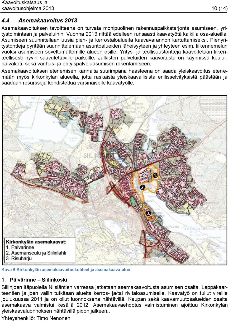 Pienyritystontteja pyritään suunnittelemaan asuntoalueiden läheisyyteen ja yhteyteen esim. liikennemelun vuoksi asumiseen soveltumattomille alueen osille.