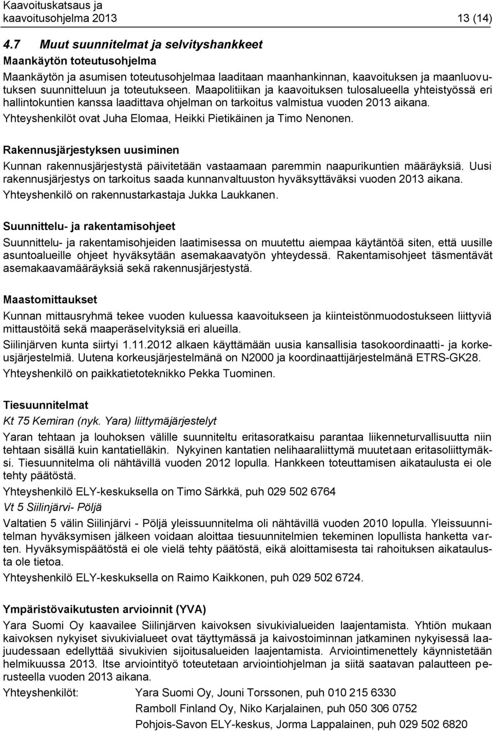 Maapolitiikan ja kaavoituksen tulosalueella yhteistyössä eri hallintokuntien kanssa laadittava ohjelman on tarkoitus valmistua vuoden 2013 aikana.