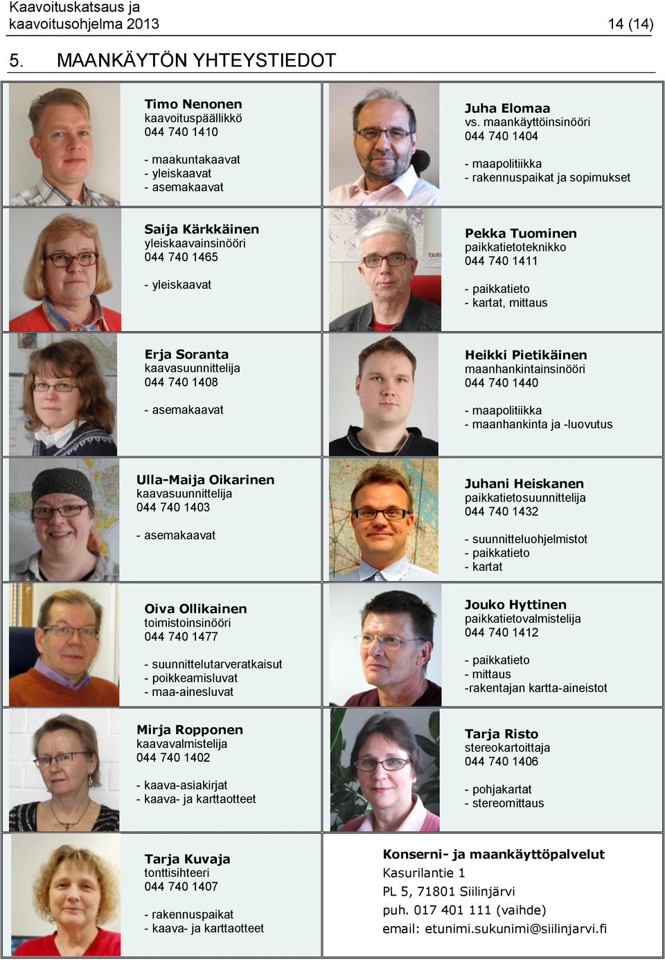 paikkatieto - kartat, mittaus Erja Soranta kaavasuunnittelija 044 740 1408 - asemakaavat Heikki Pietikäinen maanhankintainsinööri 044 740 1440 - maapolitiikka - maanhankinta ja -luovutus Ulla-Maija