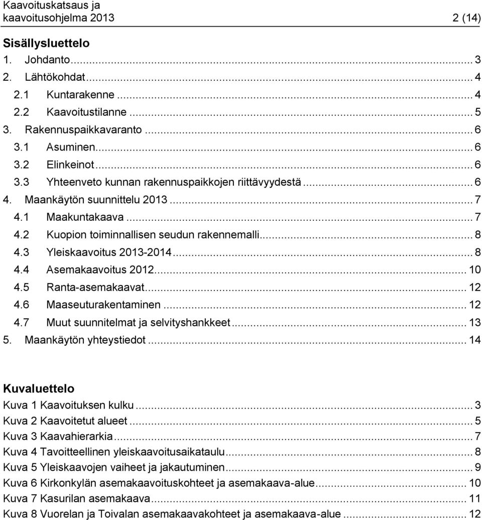 .. 8 4.3 Yleiskaavoitus 2013-2014... 8 4.4 Asemakaavoitus 2012... 10 4.5 Ranta-asemakaavat... 12 4.6 Maaseuturakentaminen... 12 4.7 Muut suunnitelmat ja selvityshankkeet... 13 5.
