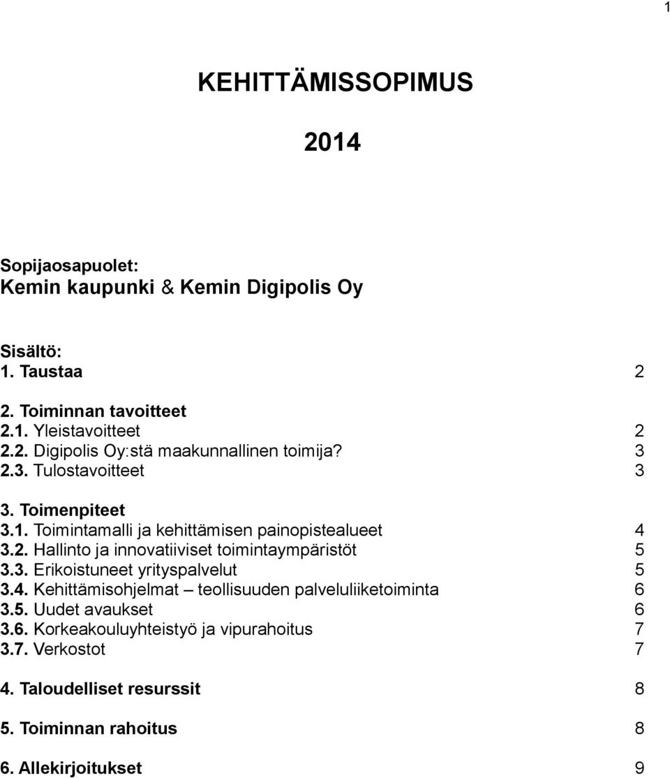 3. Erikoistuneet yrityspalvelut 5 3.4. Kehittämisohjelmat teollisuuden palveluliiketoiminta 6 3.5. Uudet avaukset 6 3.6. Korkeakouluyhteistyö ja vipurahoitus 7 3.