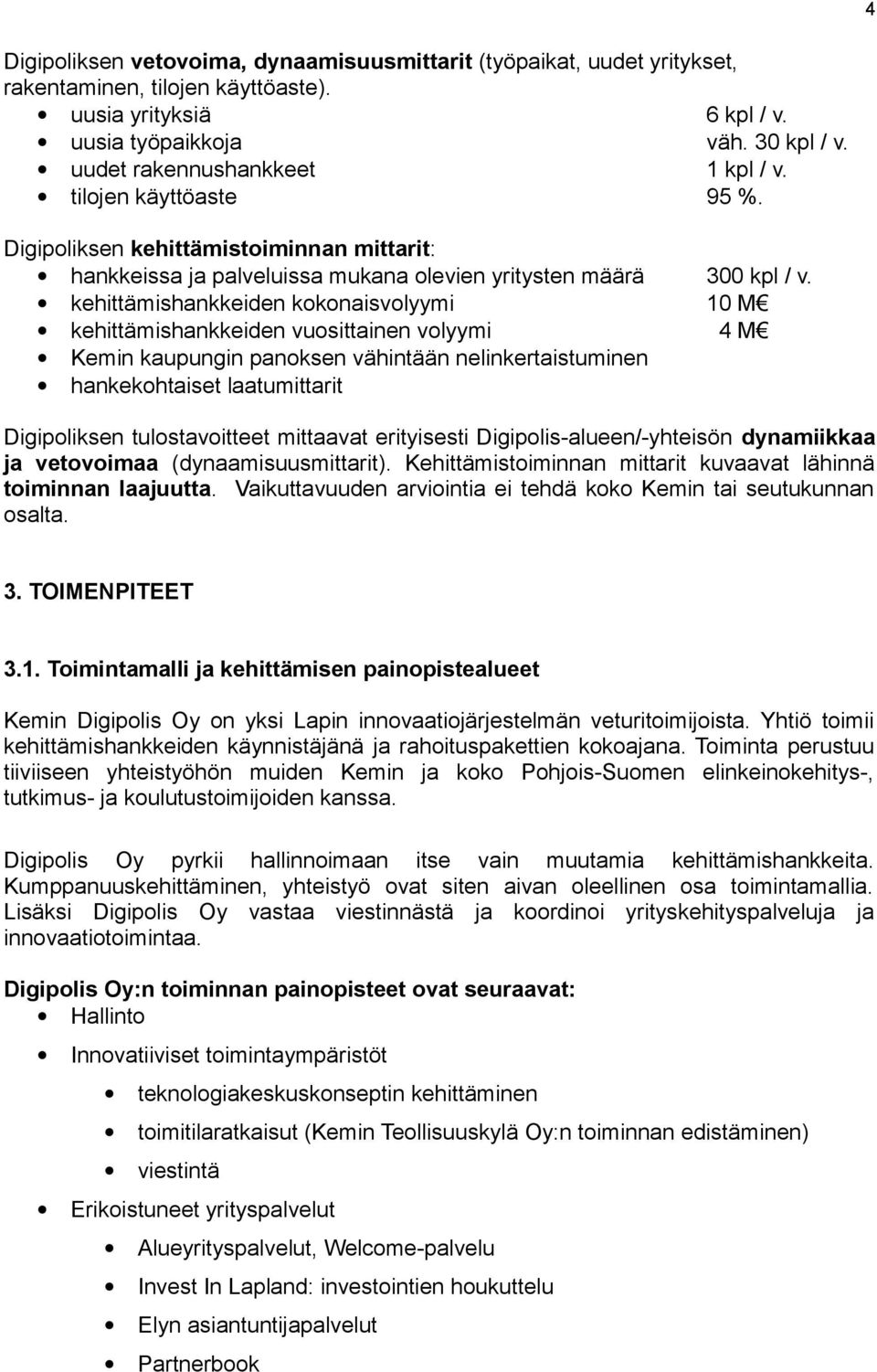 kehittämishankkeiden kokonaisvolyymi 10 M kehittämishankkeiden vuosittainen volyymi 4 M Kemin kaupungin panoksen vähintään nelinkertaistuminen hankekohtaiset laatumittarit Digipoliksen