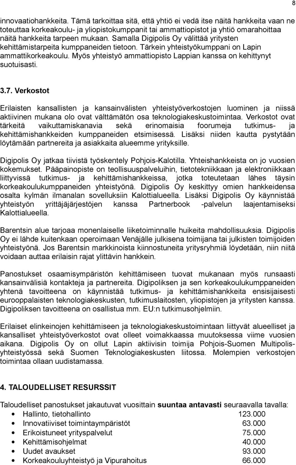 Samalla Digipolis Oy välittää yritysten kehittämistarpeita kumppaneiden tietoon. Tärkein yhteistyökumppani on Lapin ammattikorkeakoulu.