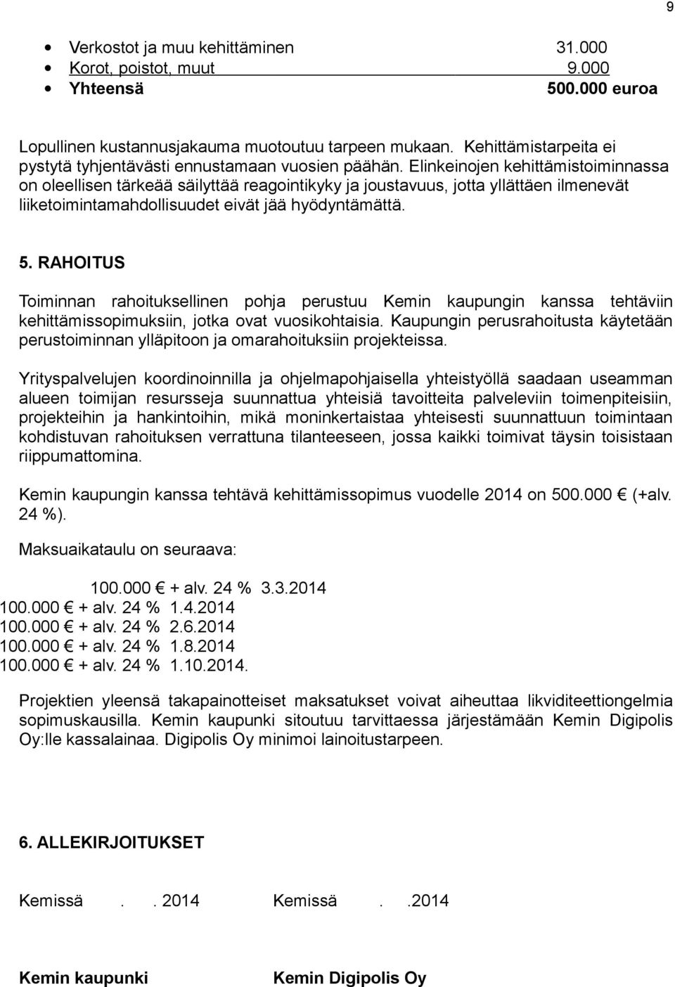 Elinkeinojen kehittämistoiminnassa on oleellisen tärkeää säilyttää reagointikyky ja joustavuus, jotta yllättäen ilmenevät liiketoimintamahdollisuudet eivät jää hyödyntämättä. 5.