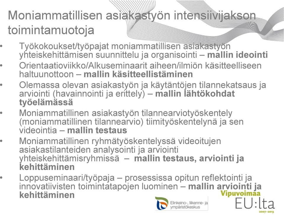 erittely) mallin lähtökohdat työelämässä Moniammatillinen asiakastyön tilannearviotyöskentely (moniammatillinen tilannearvio) tiimityöskentelynä ja sen videointia mallin testaus Moniammatillinen