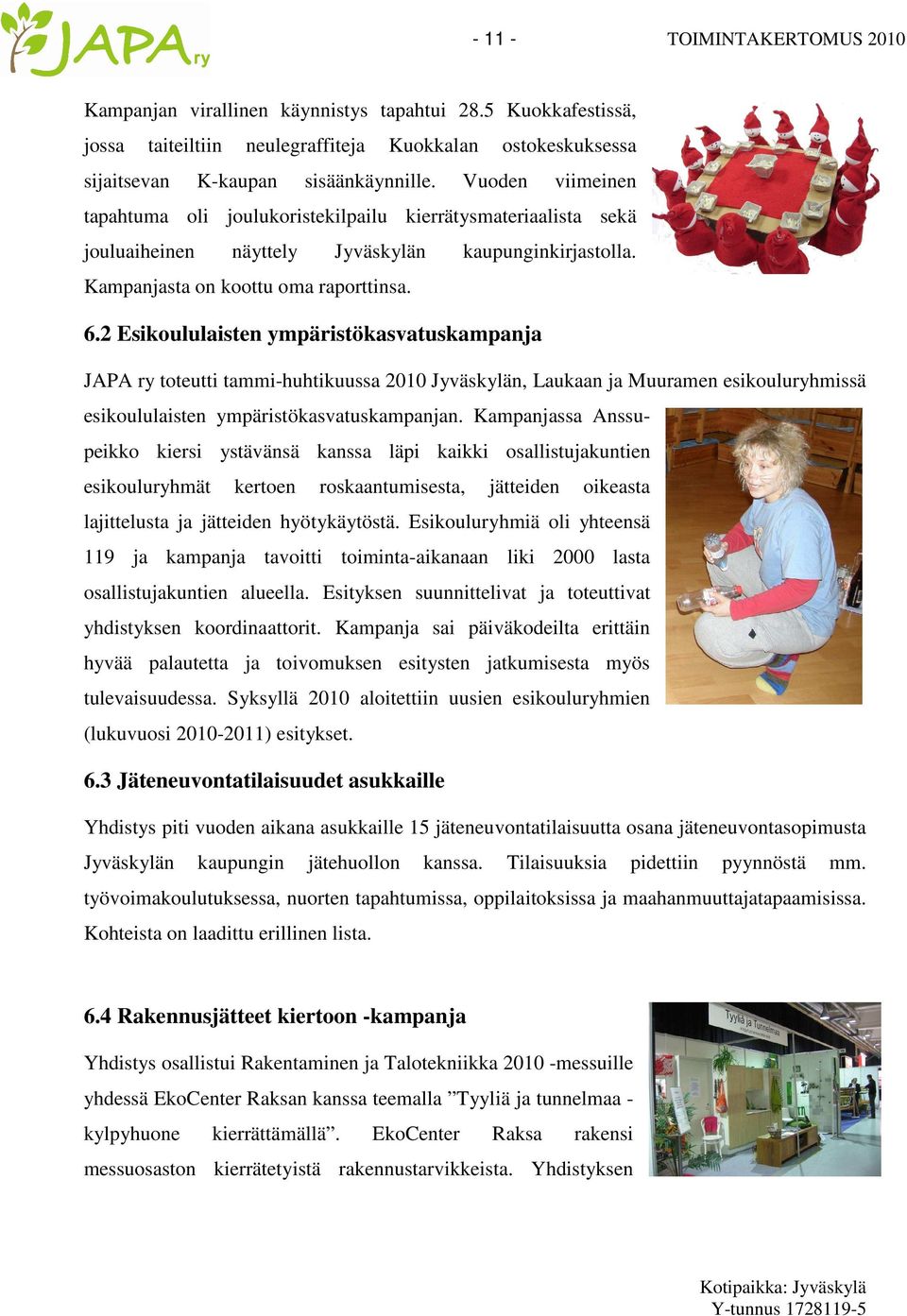 2 Esikoululaisten ympäristökasvatuskampanja JAPA ry toteutti tammi-huhtikuussa 2010 Jyväskylän, Laukaan ja Muuramen esikouluryhmissä esikoululaisten ympäristökasvatuskampanjan.