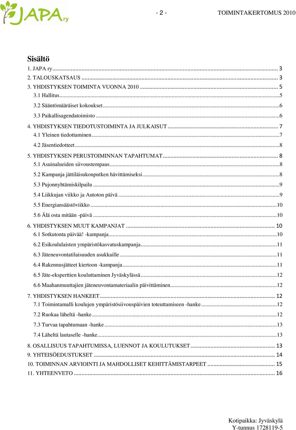 ..8 5.3 Pujonnyhtämiskilpailu...9 5.4 Liikkujan viikko ja Autoton päivä...9 5.5 Energiansäästöviikko... 10 5.6 Älä osta mitään -päivä... 10 6. YHDISTYKSEN MUUT KAMPANJAT... 10 6.1 Sotkutonta päivää!