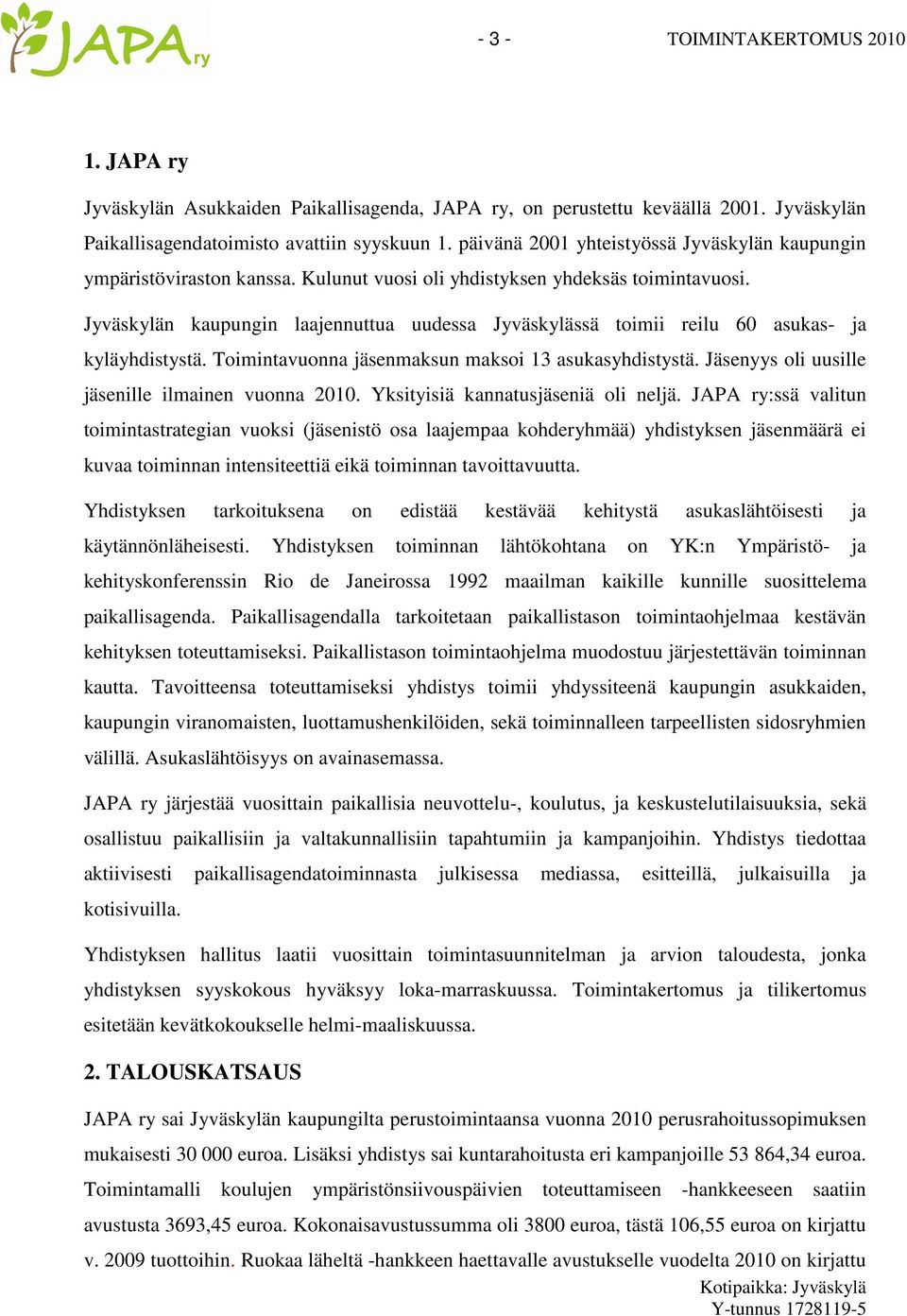 Jyväskylän kaupungin laajennuttua uudessa Jyväskylässä toimii reilu 60 asukas- ja kyläyhdistystä. Toimintavuonna jäsenmaksun maksoi 13 asukasyhdistystä.