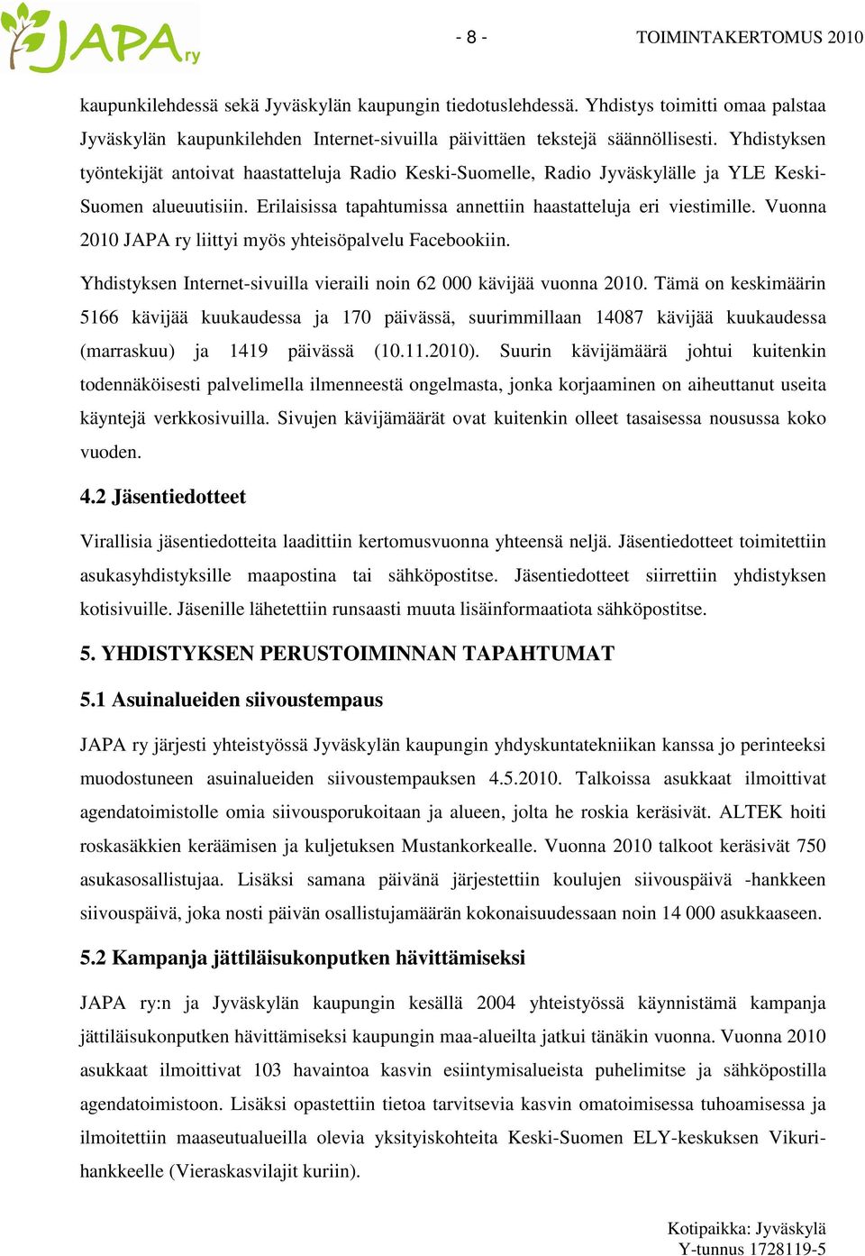 Vuonna 2010 JAPA ry liittyi myös yhteisöpalvelu Facebookiin. Yhdistyksen Internet-sivuilla vieraili noin 62 000 kävijää vuonna 2010.