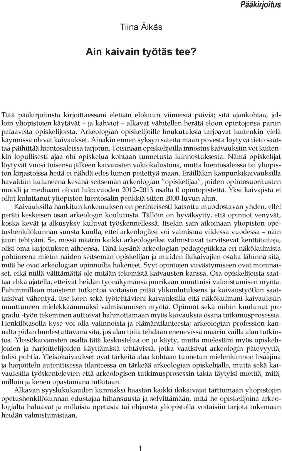 opiskelijoista. Arkeologian opiskelijoille houkutuksia tarjoavat kuitenkin vielä käynnissä olevat kaivaukset.