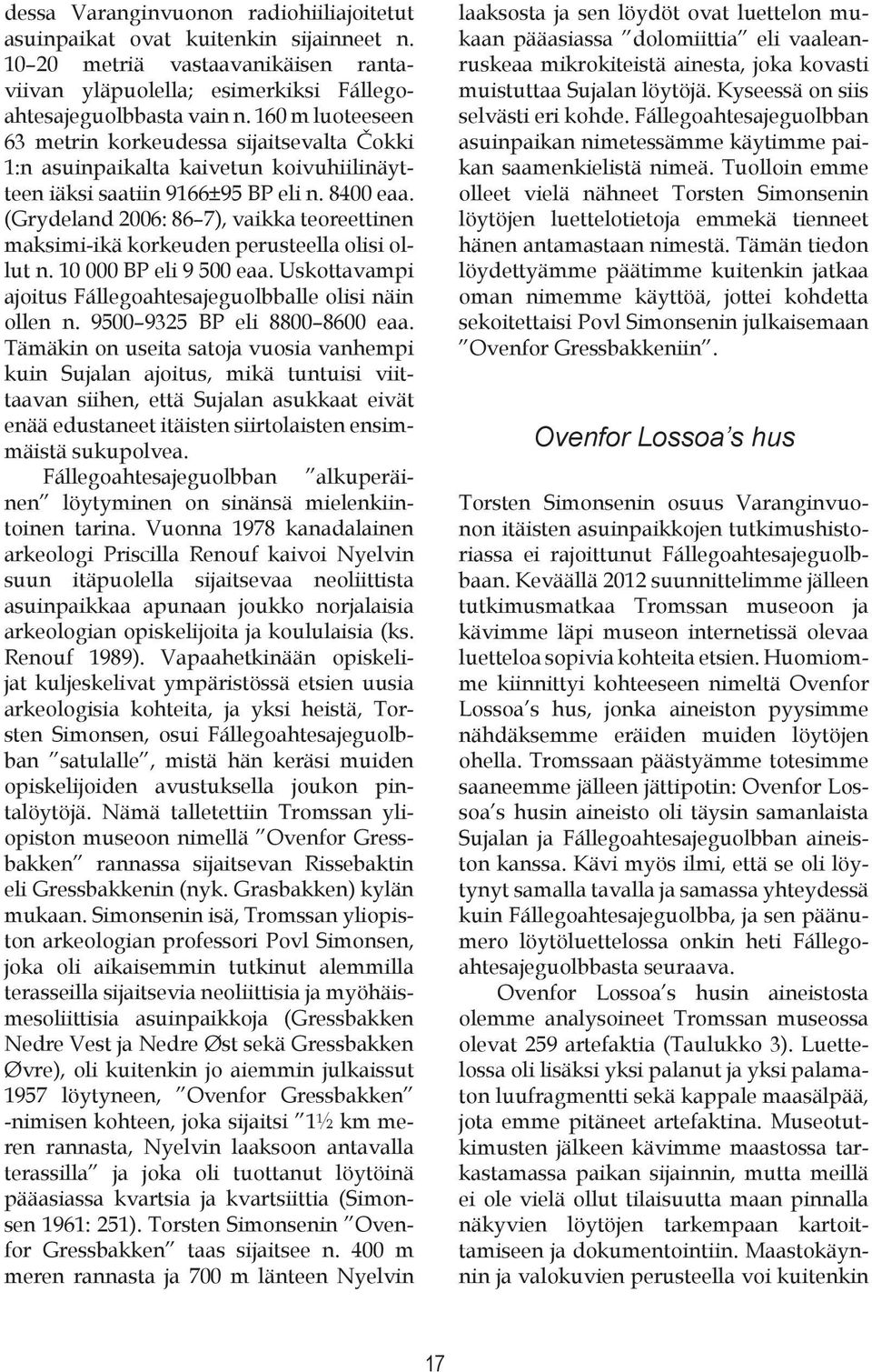 (Grydeland 2006: 86 7), vaikka teoreettinen maksimi-ikä korkeuden perusteella olisi ollut n. 10 000 BP eli 9 500 eaa. Uskottavampi ajoitus Fállegoahtesajeguolbballe olisi näin ollen n.