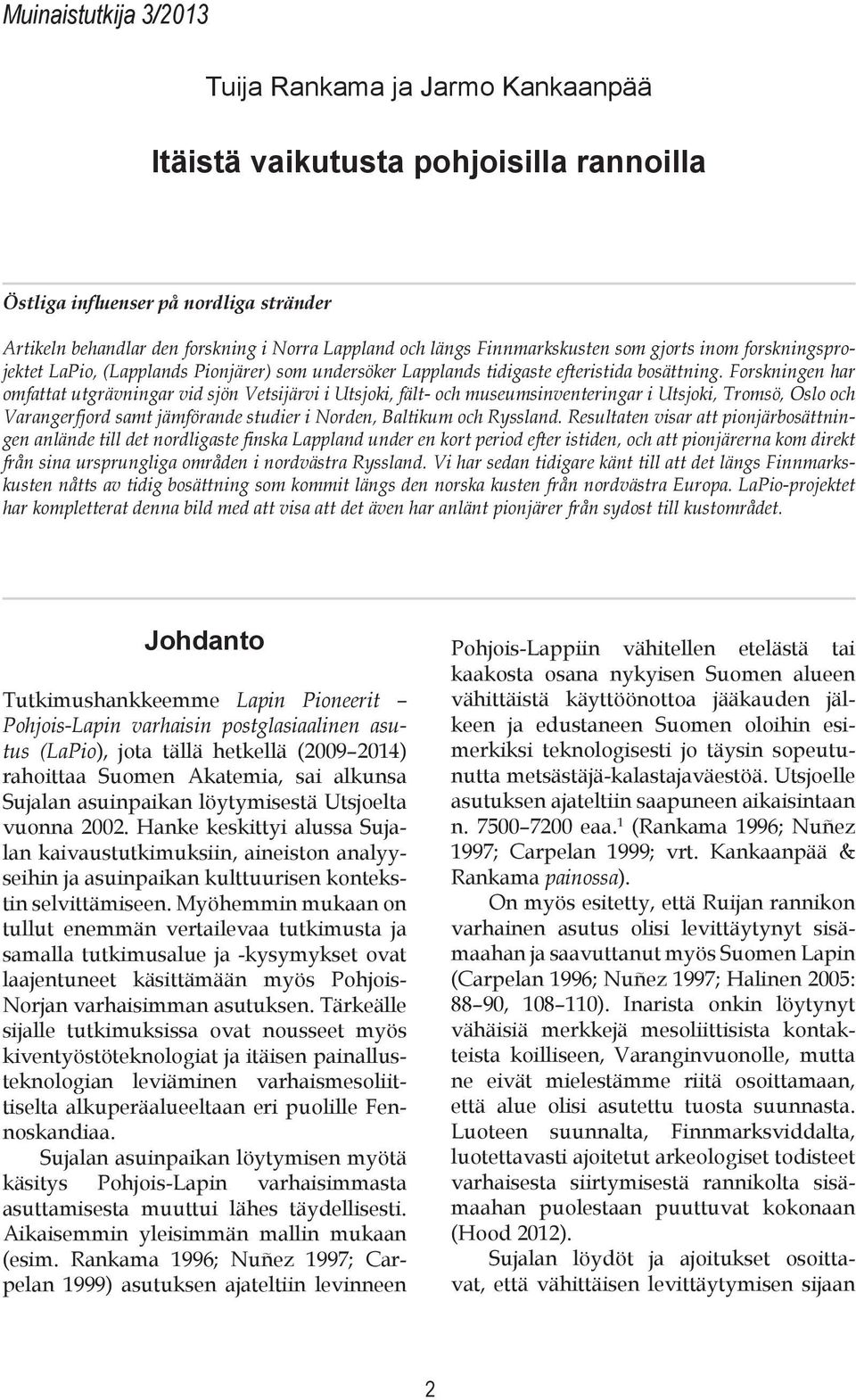 Forskningen har omfattat utgrävningar vid sjön Vetsijärvi i Utsjoki, fält- och museumsinventeringar i Utsjoki, Tromsö, Oslo och Varangerfjord samt jämförande studier i Norden, Baltikum och Ryssland.