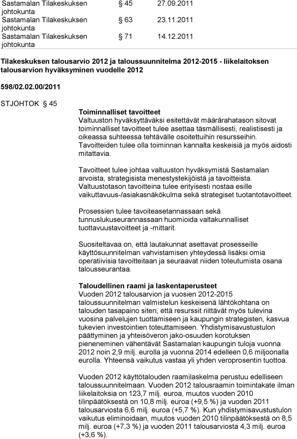 02.00/2011 STJOHTOK 45 Toiminnalliset tavoitteet Valtuuston hyväksyttäväksi esitettävät määrärahatason sitovat toiminnalliset tavoitteet tulee asettaa täsmällisesti, realistisesti ja oikeassa