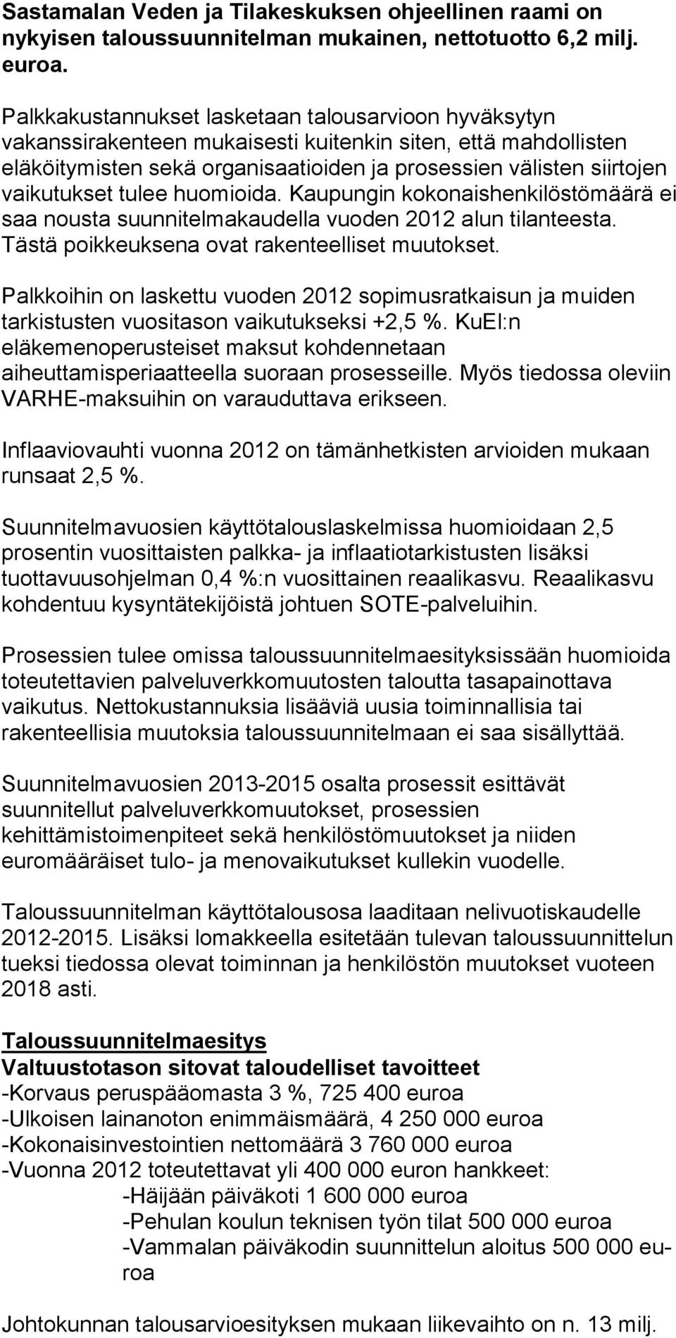 tulee huomioida. Kaupungin kokonaishenkilöstömäärä ei saa nousta suunnitelmakaudella vuoden 2012 alun tilanteesta. Tästä poikkeuksena ovat rakenteelliset muutokset.