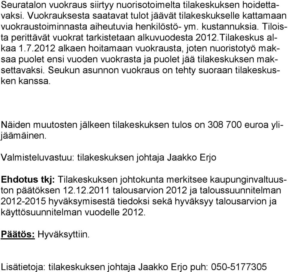 2012 alkaen hoitamaan vuokrausta, joten nuoristotyö maksaa puolet ensi vuoden vuokrasta ja puolet jää tilakeskuksen maksettavaksi. Seukun asunnon vuokraus on tehty suoraan tilakeskusken kanssa.