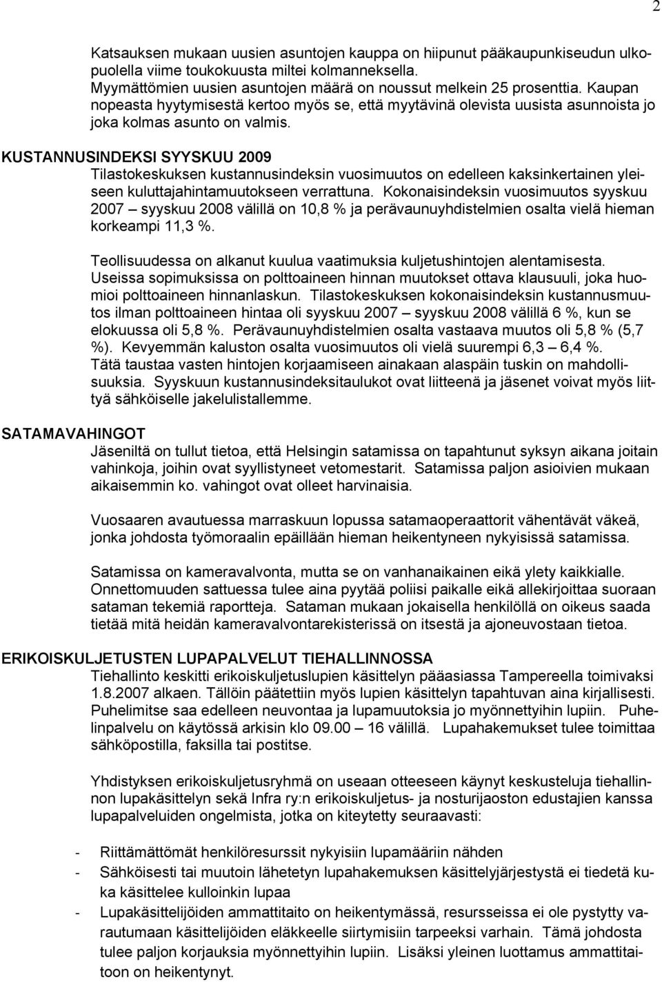 KUSTANNUSINDEKSI SYYSKUU 2009 Tilastokeskuksen kustannusindeksin vuosimuutos on edelleen kaksinkertainen yleiseen kuluttajahintamuutokseen verrattuna.