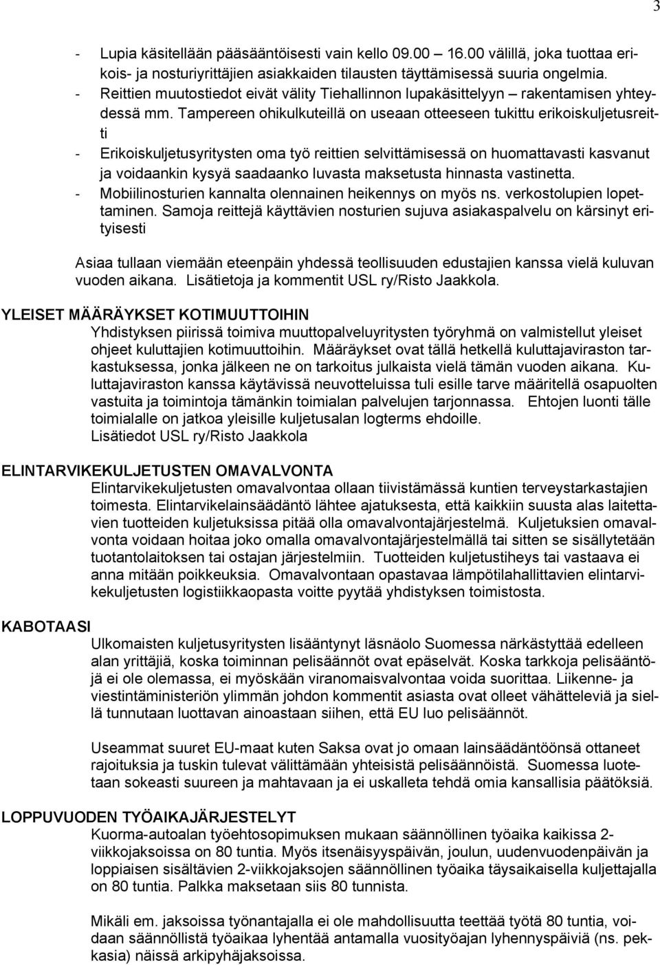 Tampereen ohikulkuteillä on useaan otteeseen tukittu erikoiskuljetusreitti Erikoiskuljetusyritysten oma työ reittien selvittämisessä on huomattavasti kasvanut ja voidaankin kysyä saadaanko luvasta