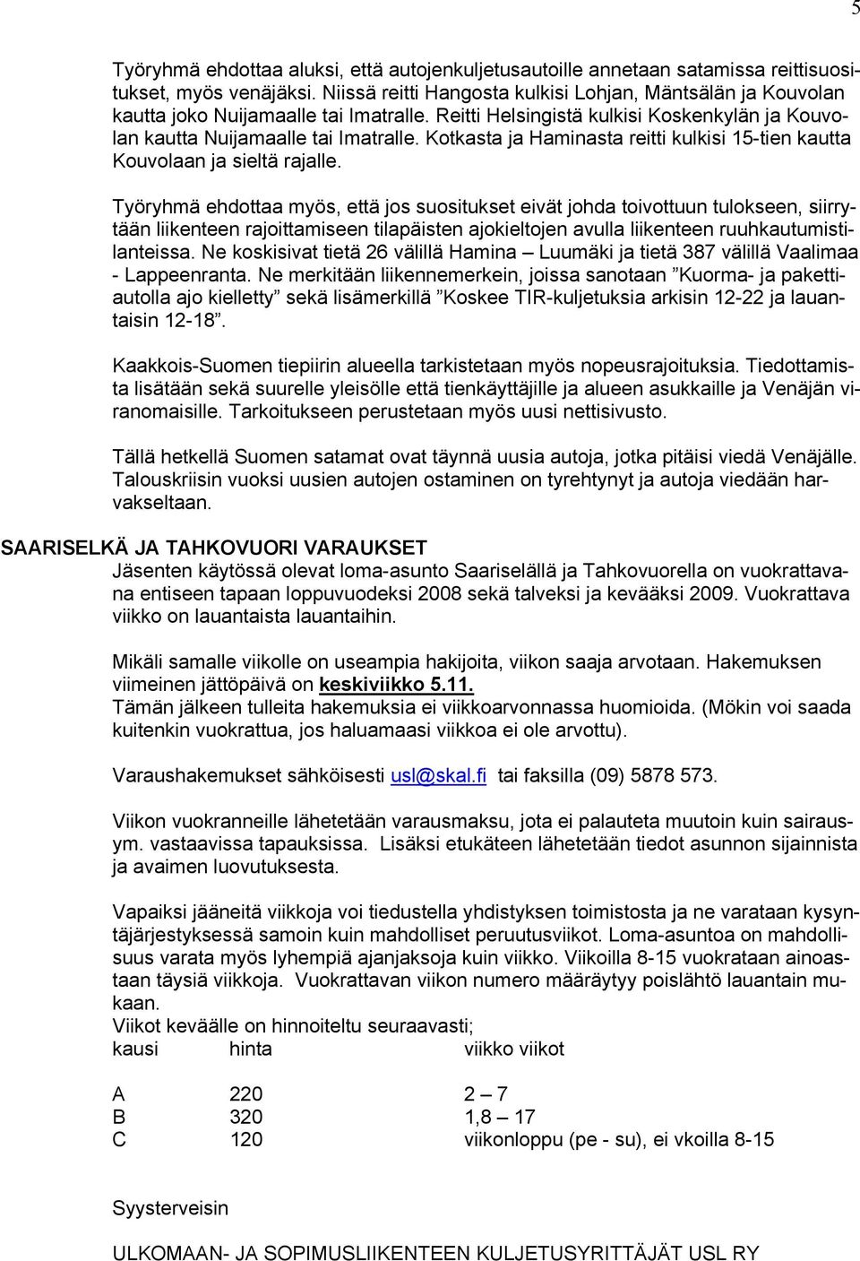 Kotkasta ja Haminasta reitti kulkisi 15-tien kautta Kouvolaan ja sieltä rajalle.