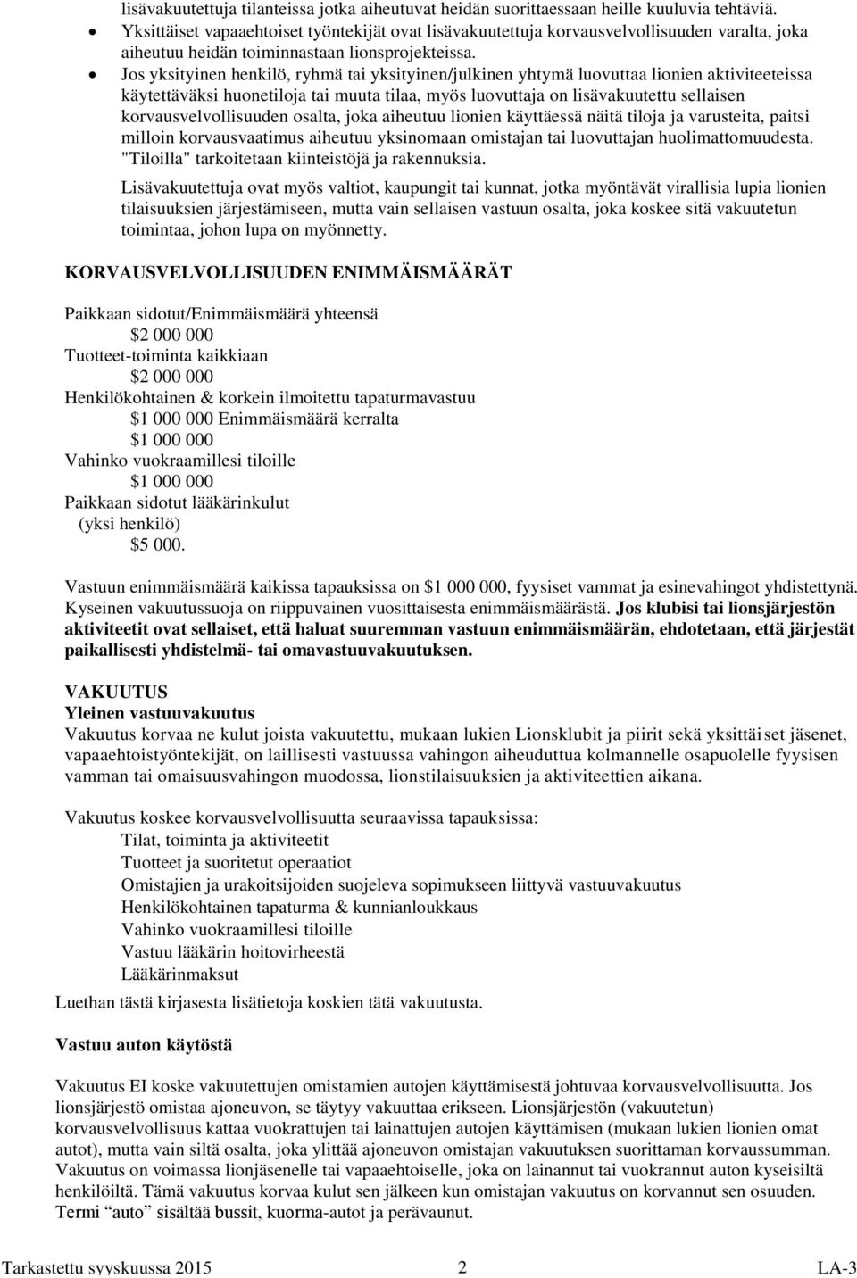 Jos yksityinen henkilö, ryhmä tai yksityinen/julkinen yhtymä luovuttaa lionien aktiviteeteissa käytettäväksi huonetiloja tai muuta tilaa, myös luovuttaja on lisävakuutettu sellaisen