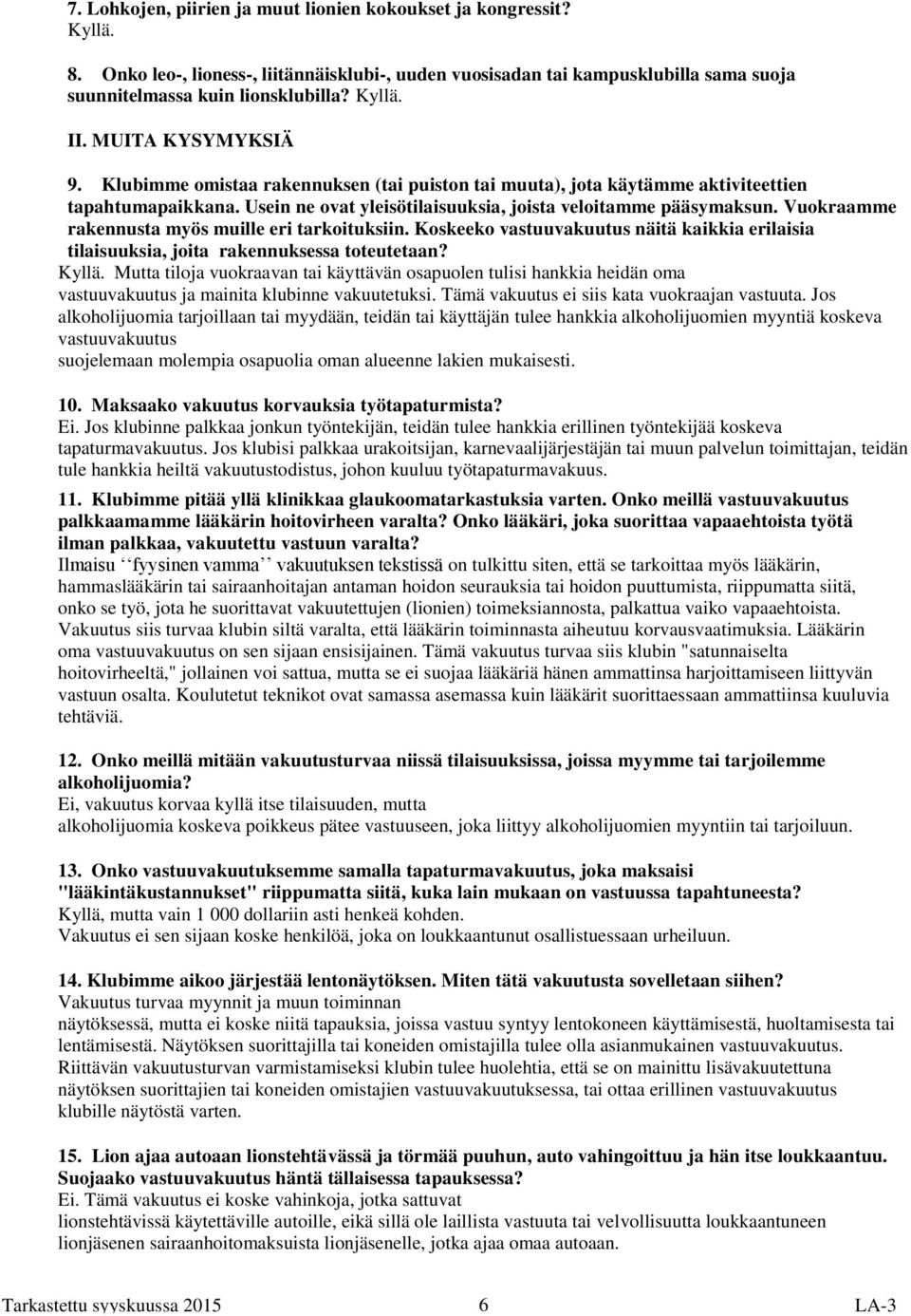 Vuokraamme rakennusta myös muille eri tarkoituksiin. Koskeeko vastuuvakuutus näitä kaikkia erilaisia tilaisuuksia, joita rakennuksessa toteutetaan? Kyllä.