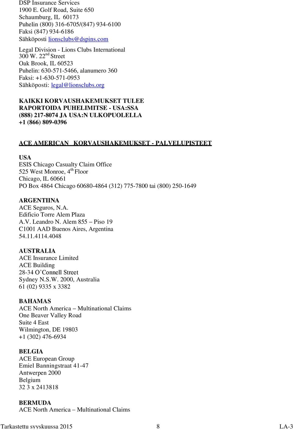 org KAIKKI KORVAUSHAKEMUKSET TULEE RAPORTOIDA PUHELIMITSE - USA:SSA (888) 217-8074 JA USA:N ULKOPUOLELLA +1 (866) 809-0396 ACE AMERICAN KORVAUSHAKEMUKSET - PALVELUPISTEET USA ESIS Chicago Casualty