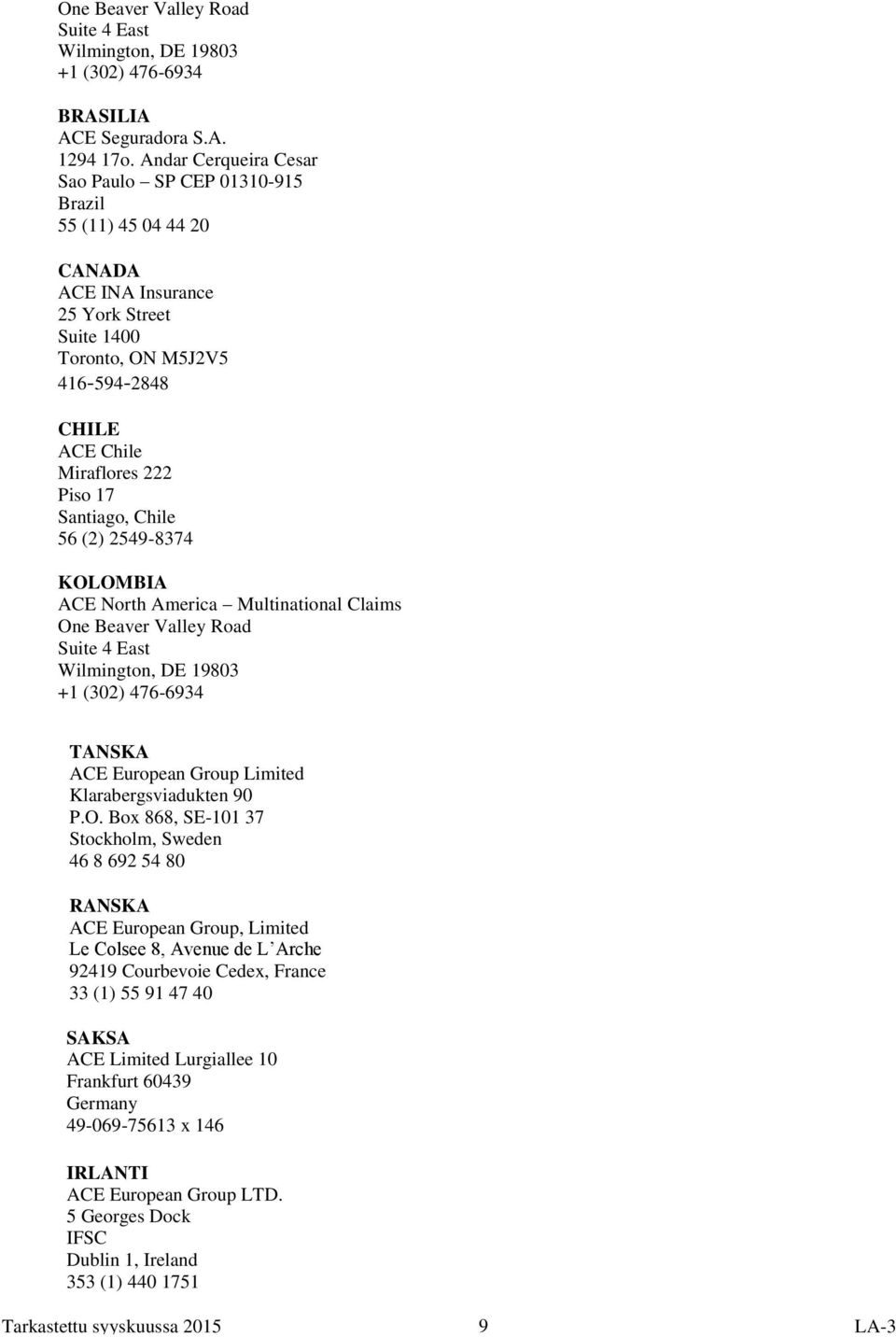 Santiago, Chile 56 (2) 2549-8374 KOLOMBIA ACE North America Multinational Claims One Beaver Valley Road Suite 4 East Wilmington, DE 19803 +1 (302) 476-6934 TANSKA ACE European Group Limited