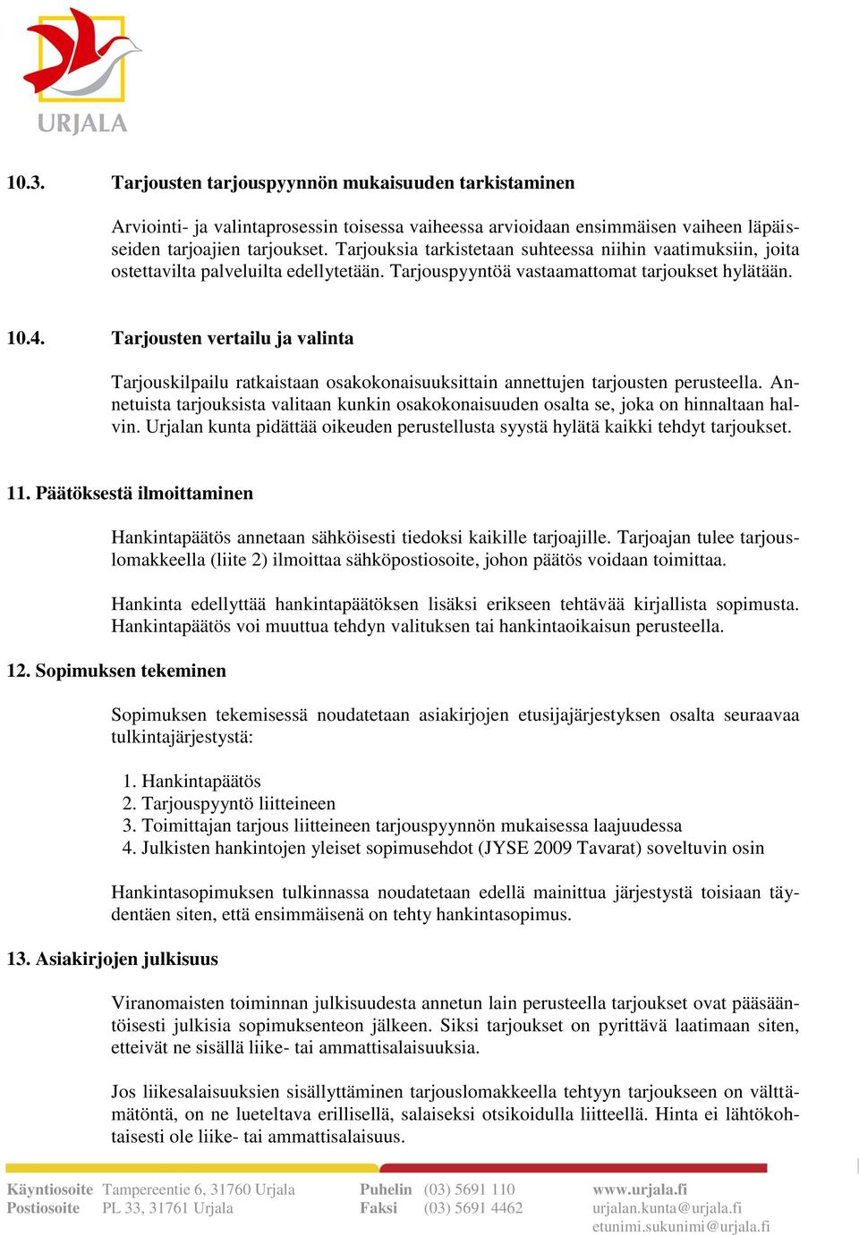 Tarjousten vertailu ja valinta Tarjouskilpailu ratkaistaan osakokonaisuuksittain annettujen tarjousten perusteella.