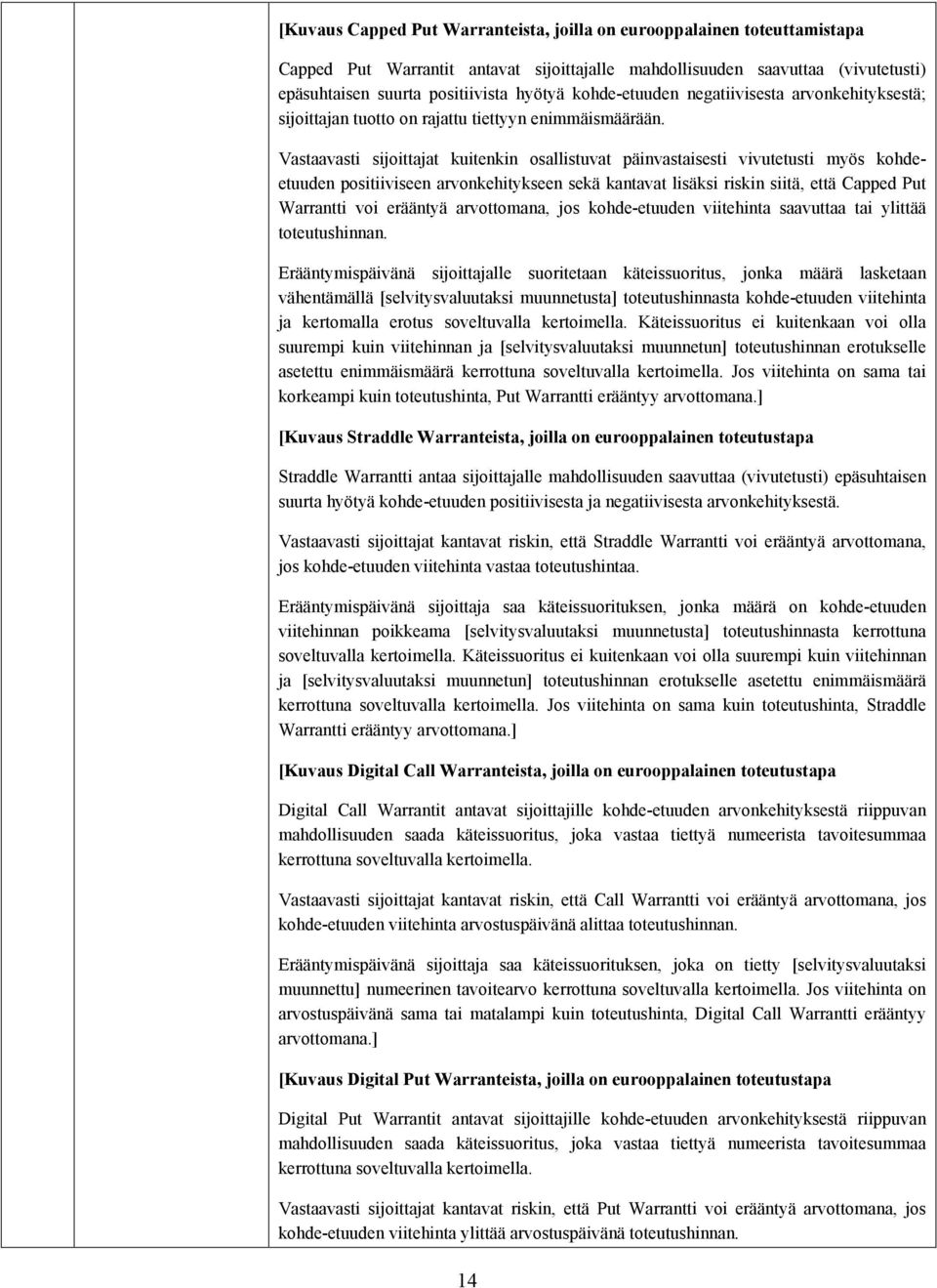 Vastaavasti sijoittajat kuitenkin osallistuvat päinvastaisesti vivutetusti myös kohdeetuuden positiiviseen arvonkehitykseen sekä kantavat lisäksi riskin siitä, että Capped Put Warrantti voi erääntyä