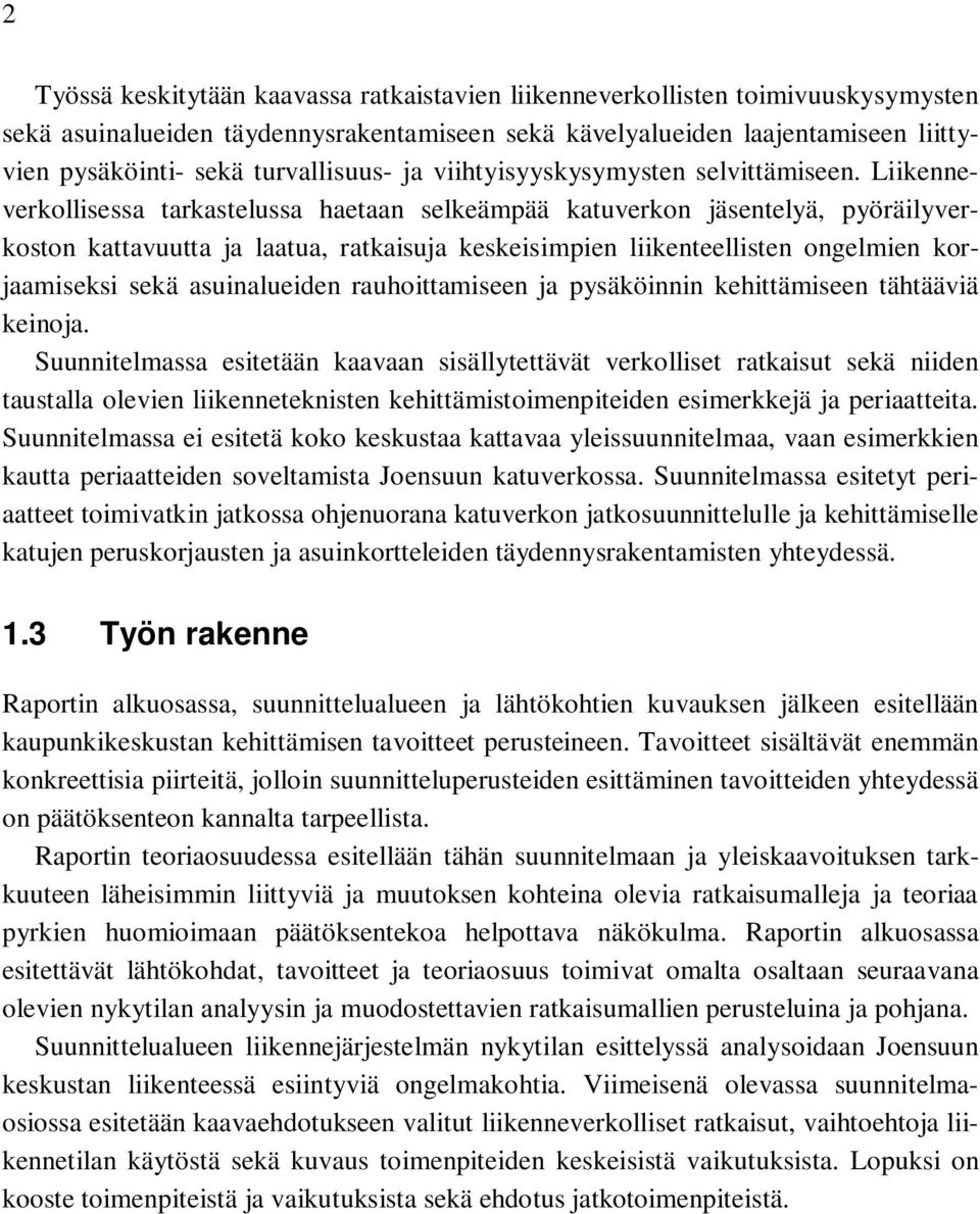 Liikenneverkollisessa tarkastelussa haetaan selkeämpää katuverkon jäsentelyä, pyöräilyverkoston kattavuutta ja laatua, ratkaisuja keskeisimpien liikenteellisten ongelmien korjaamiseksi sekä