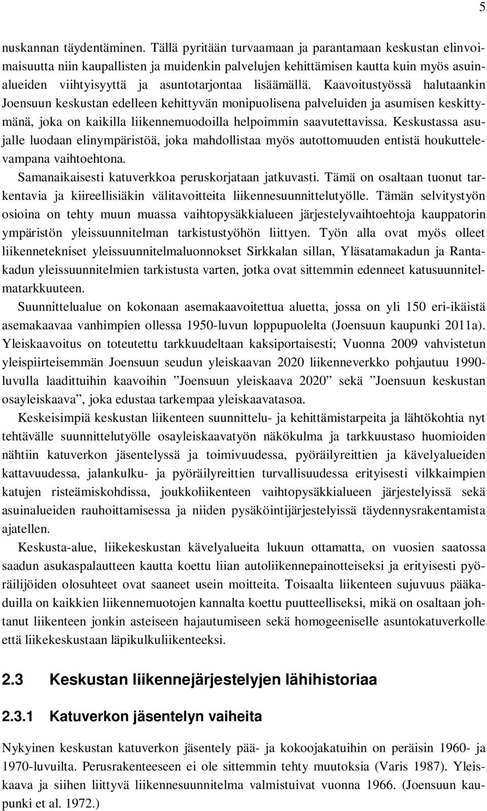 Kaavoitustyössä halutaankin Joensuun keskustan edelleen kehittyvän monipuolisena palveluiden ja asumisen keskittymänä, joka on kaikilla liikennemuodoilla helpoimmin saavutettavissa.