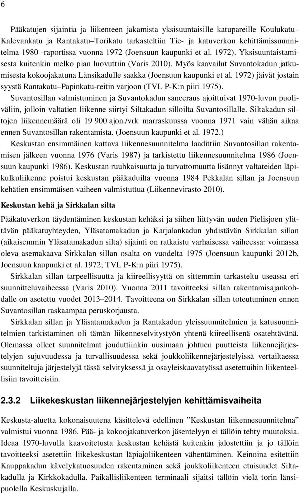 Myös kaavailut Suvantokadun jatkumisesta kokoojakatuna Länsikadulle saakka (Joensuun kaupunki et al. 1972) jäivät jostain syystä Rantakatu Papinkatu-reitin varjoon (TVL P-K:n piiri 1975).