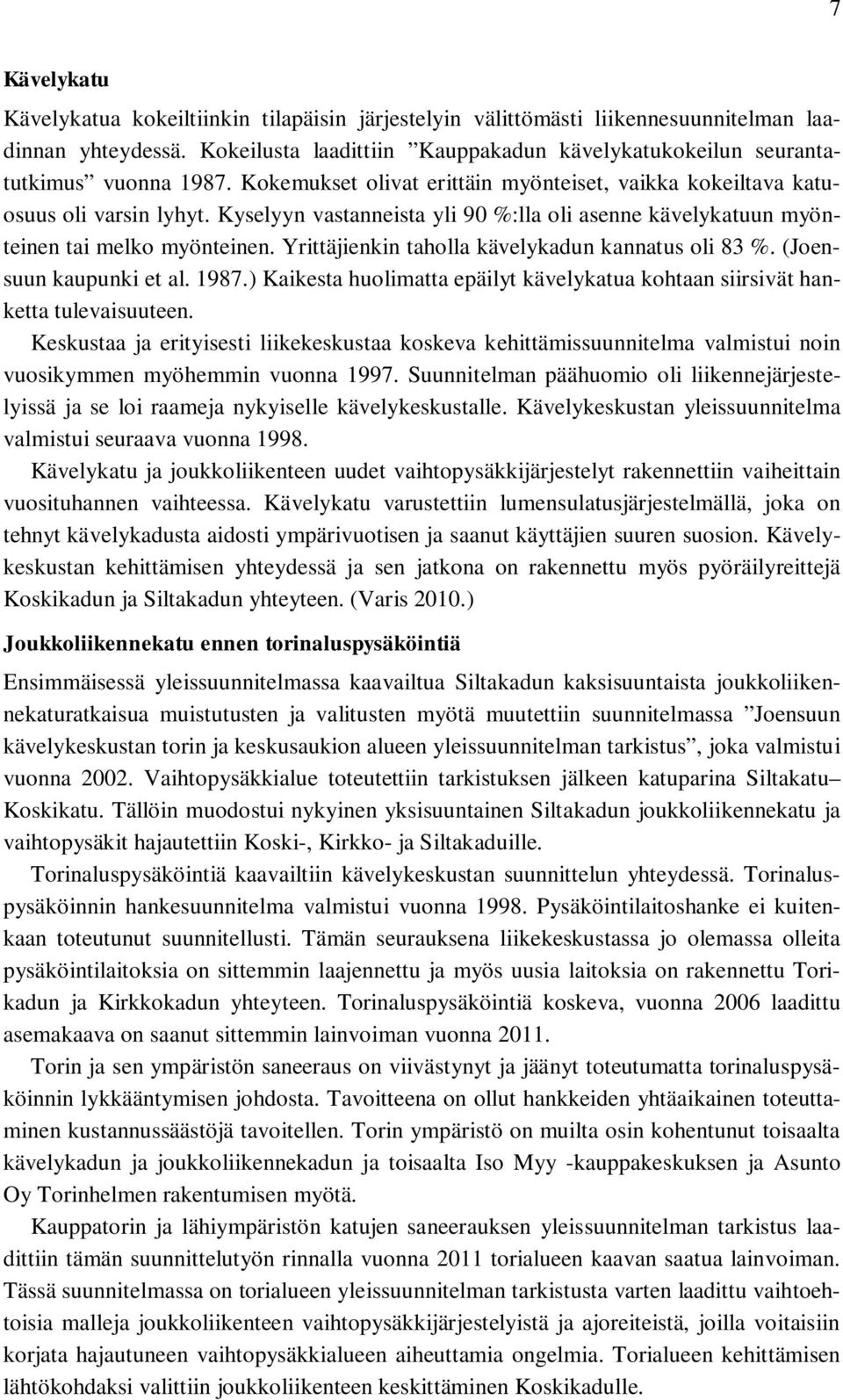 Kyselyyn vastanneista yli 90 %:lla oli asenne kävelykatuun myönteinen tai melko myönteinen. Yrittäjienkin taholla kävelykadun kannatus oli 83 %. (Joensuun kaupunki et al. 1987.