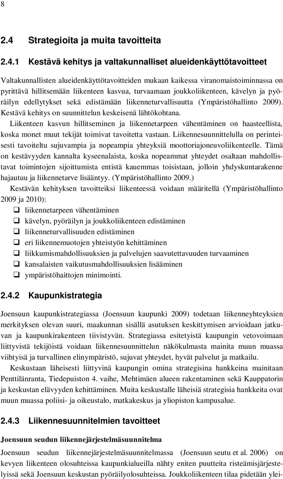 1 Kestävä kehitys ja valtakunnalliset alueidenkäyttötavoitteet Valtakunnallisten alueidenkäyttötavoitteiden mukaan kaikessa viranomaistoiminnassa on pyrittävä hillitsemään liikenteen kasvua,