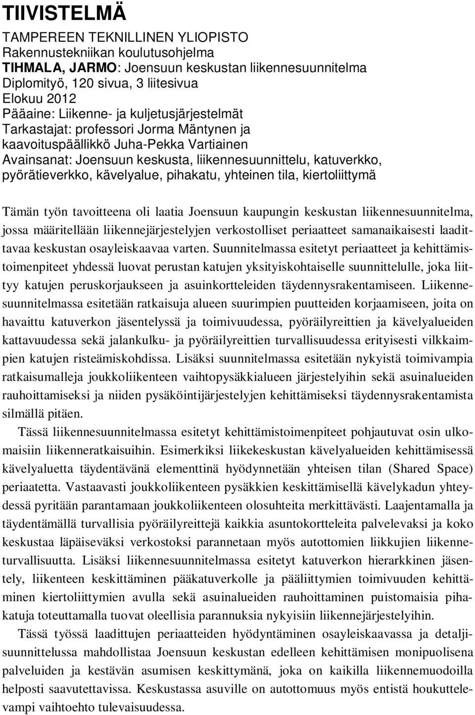 pihakatu, yhteinen tila, kiertoliittymä Tämän työn tavoitteena oli laatia Joensuun kaupungin keskustan liikennesuunnitelma, jossa määritellään liikennejärjestelyjen verkostolliset periaatteet