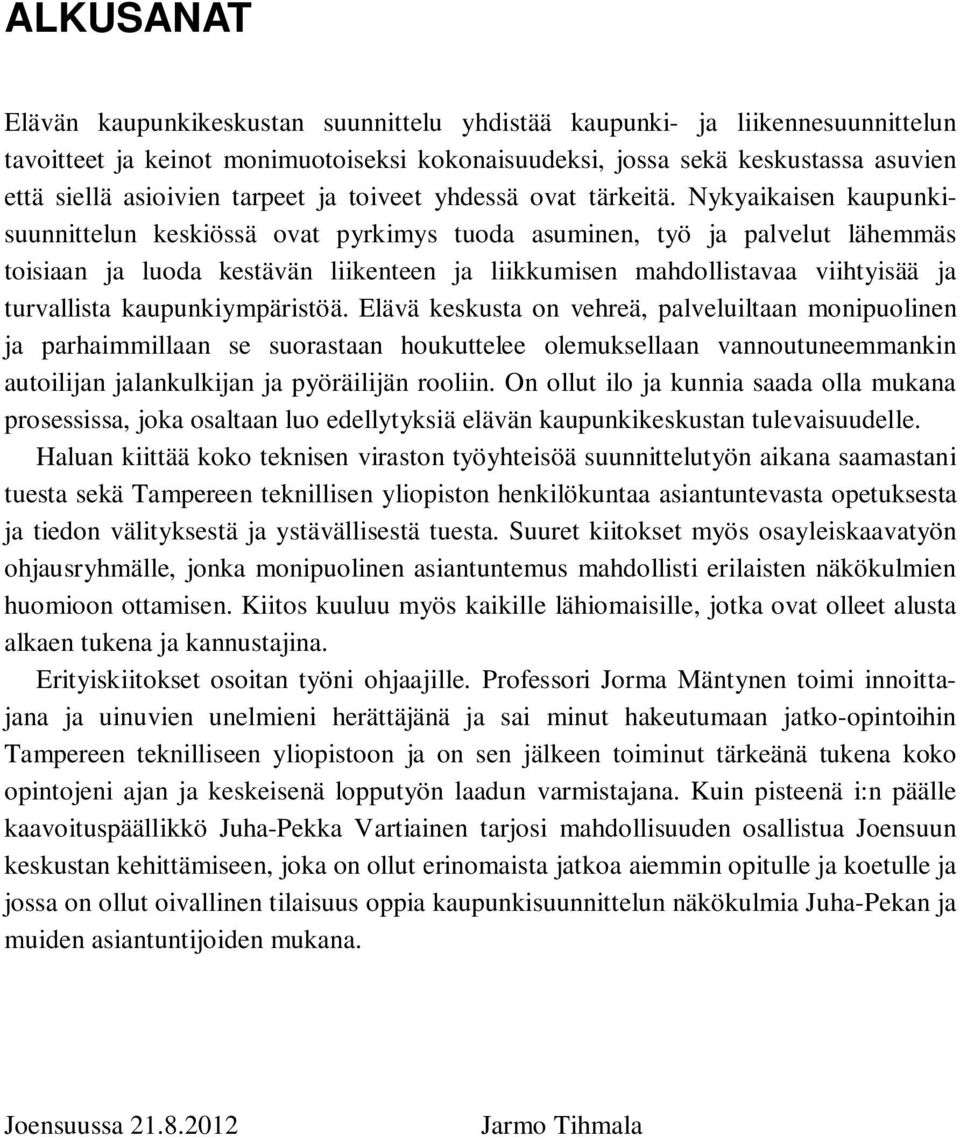 Nykyaikaisen kaupunkisuunnittelun keskiössä ovat pyrkimys tuoda asuminen, työ ja palvelut lähemmäs toisiaan ja luoda kestävän liikenteen ja liikkumisen mahdollistavaa viihtyisää ja turvallista