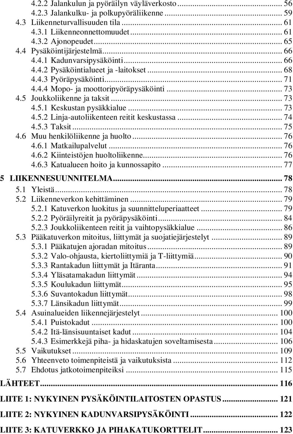 5 Joukkoliikenne ja taksit... 73 4.5.1 Keskustan pysäkkialue... 73 4.5.2 Linja-autoliikenteen reitit keskustassa... 74 4.5.3 Taksit... 75 4.6 Muu henkilöliikenne ja huolto... 76 4.6.1 Matkailupalvelut.