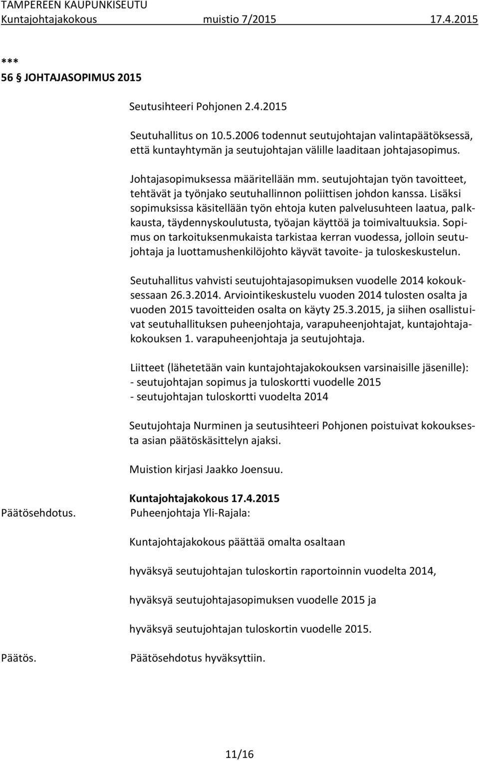 Lisäksi sopimuksissa käsitellään työn ehtoja kuten palvelusuhteen laatua, palkkausta, täydennyskoulutusta, työajan käyttöä ja toimivaltuuksia.