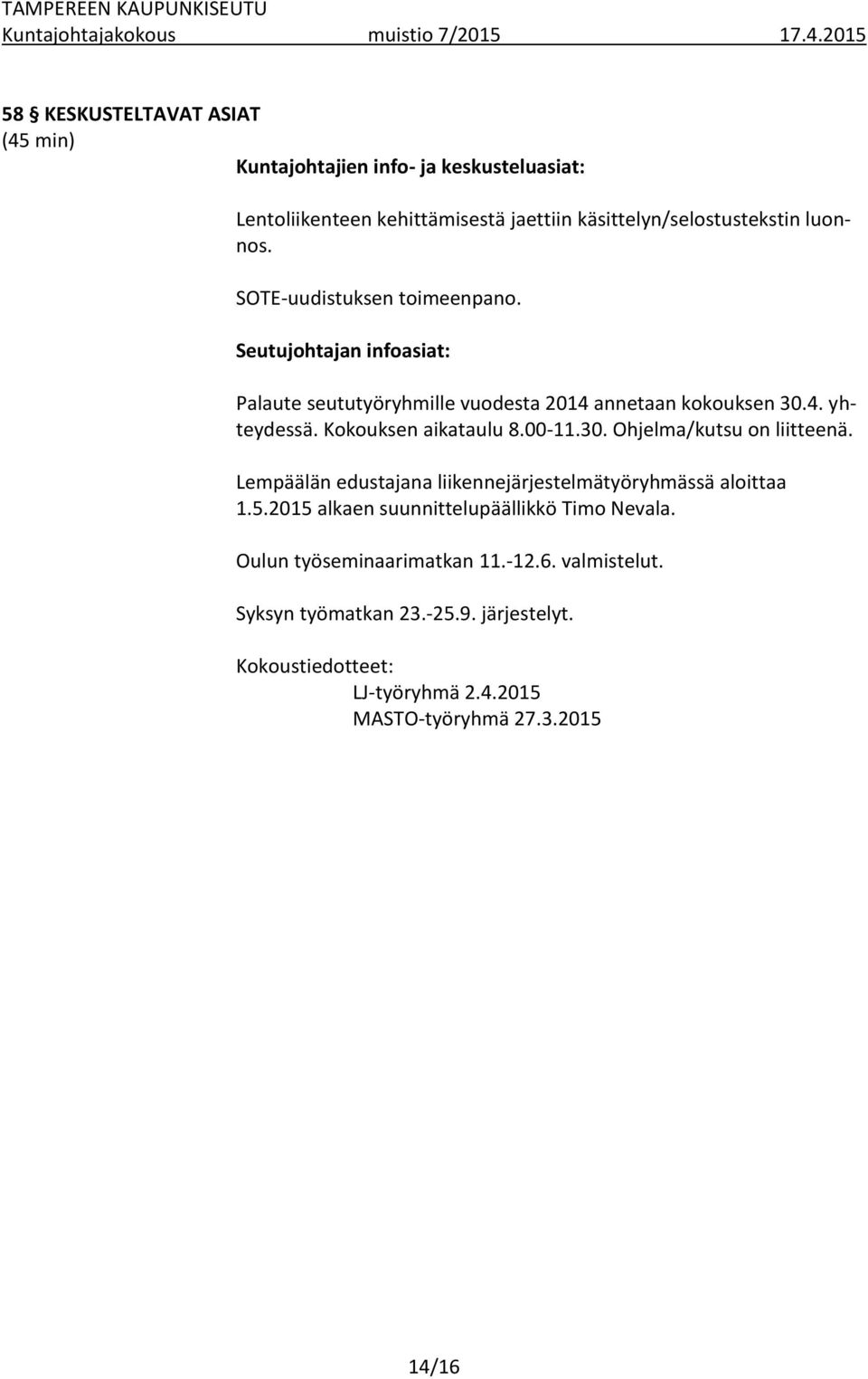 00-11.30. Ohjelma/kutsu on liitteenä. Lempäälän edustajana liikennejärjestelmätyöryhmässä aloittaa 1.5.2015 alkaen suunnittelupäällikkö Timo Nevala.