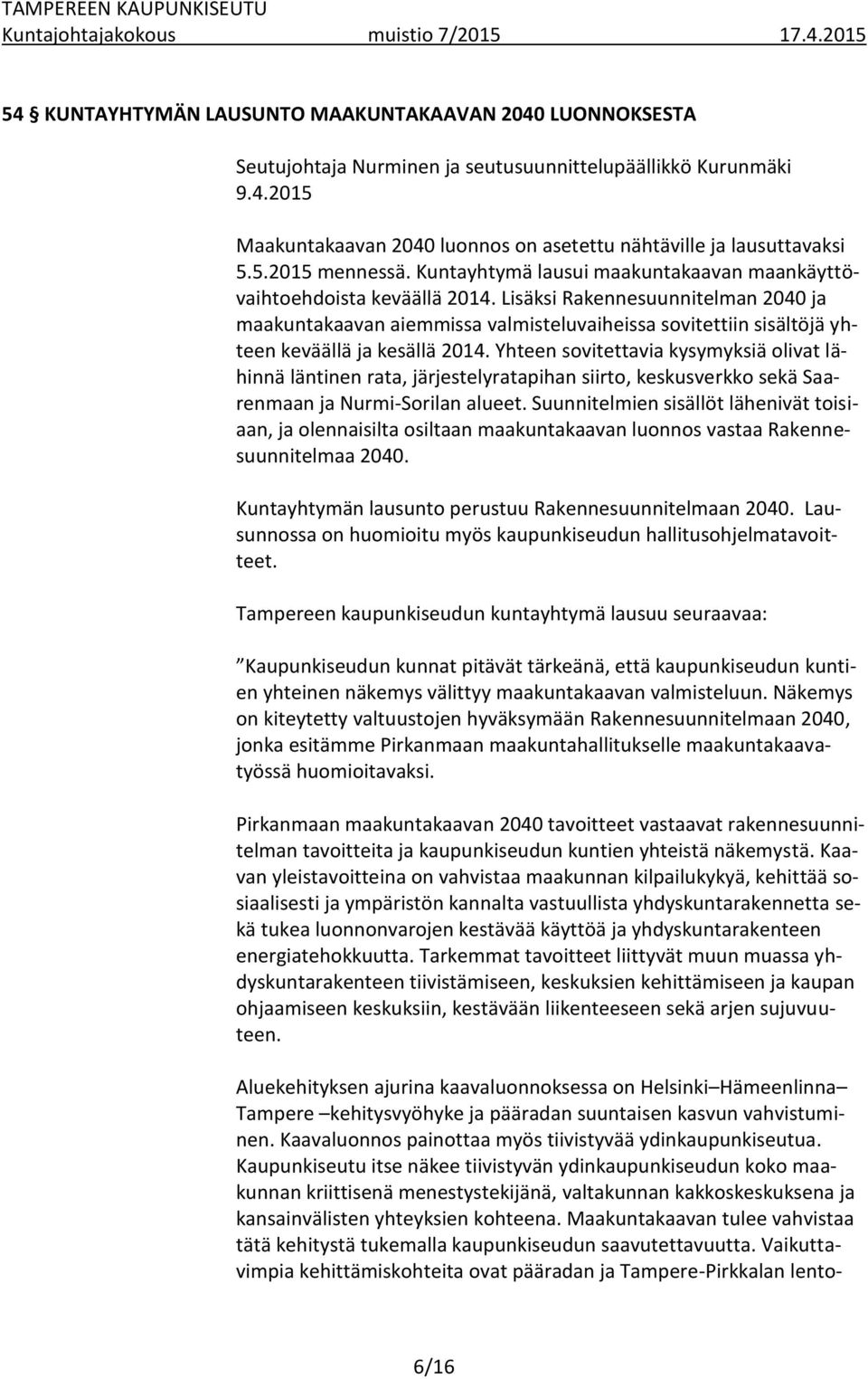 Lisäksi Rakennesuunnitelman 2040 ja maakuntakaavan aiemmissa valmisteluvaiheissa sovitettiin sisältöjä yhteen keväällä ja kesällä 2014.