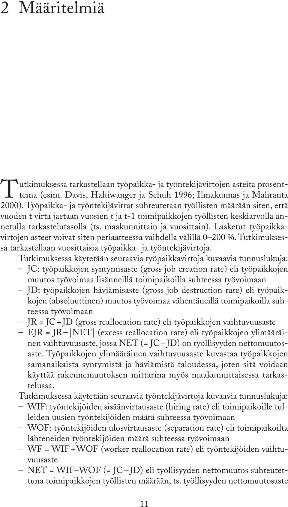 maakunnittain ja vuosittain). Lasketut työpaikkavirtojen asteet voivat siten periaatteessa vaihdella välillä 0 200 %. Tutkimuksessa tarkastellaan vuosittaisia työpaikka- ja työntekijävirtoja.