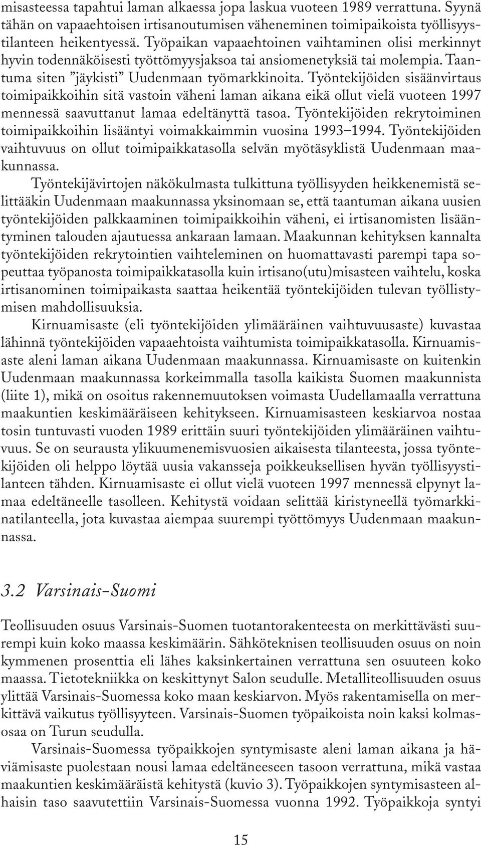 Työntekijöiden sisäänvirtaus toimipaikkoihin sitä vastoin väheni laman aikana eikä ollut vielä vuoteen 1997 mennessä saavuttanut lamaa edeltänyttä tasoa.