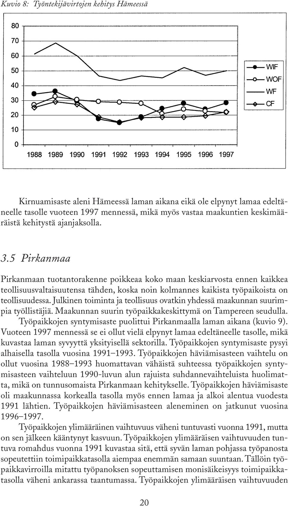 5 Pirkanmaa Pirkanmaan tuotantorakenne poikkeaa koko maan keskiarvosta ennen kaikkea teollisuusvaltaisuutensa tähden, koska noin kolmannes kaikista työpaikoista on teollisuudessa.