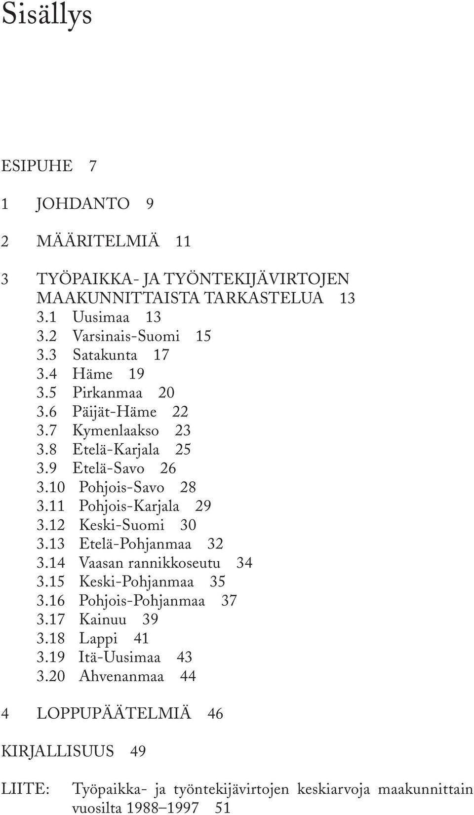 11 Pohjois-Karjala 29 3.12 Keski-Suomi 30 3.13 Etelä-Pohjanmaa 32 3.14 Vaasan rannikkoseutu 34 3.15 Keski-Pohjanmaa 35 3.16 Pohjois-Pohjanmaa 37 3.