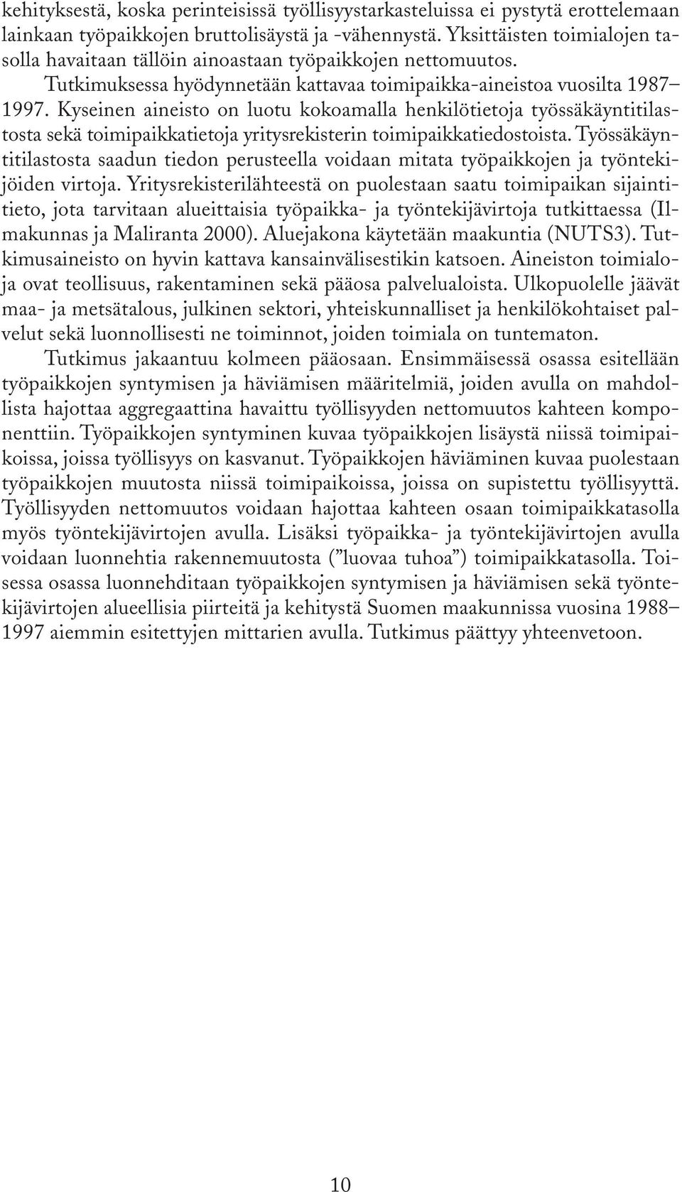 Kyseinen aineisto on luotu kokoamalla henkilötietoja työssäkäyntitilastosta sekä toimipaikkatietoja yritysrekisterin toimipaikkatiedostoista.