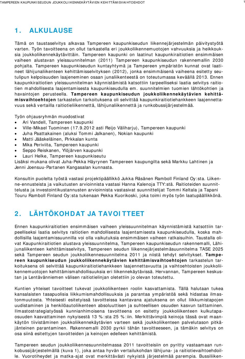 Tampereen kaupunki on laatinut kaupunkiraitiotien ensimmäisen vaiheen alustavan yleissuunnitelman (2011) Tampereen kaupunkiseudun rakennemallin 2030 pohjalta.