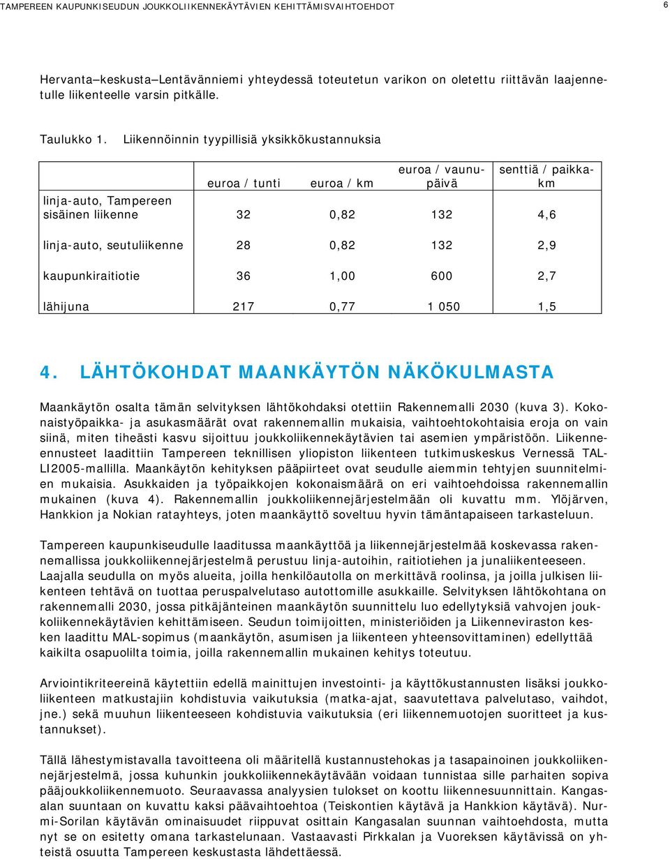 Liikennöinnin tyypillisiä yksikkökustannuksia euroa / tunti euroa / km euroa / vaunupäivä senttiä / paikkakm linja-auto, Tampereen sisäinen liikenne 32 0,82 132 4,6 linja-auto, seutuliikenne 28 0,82